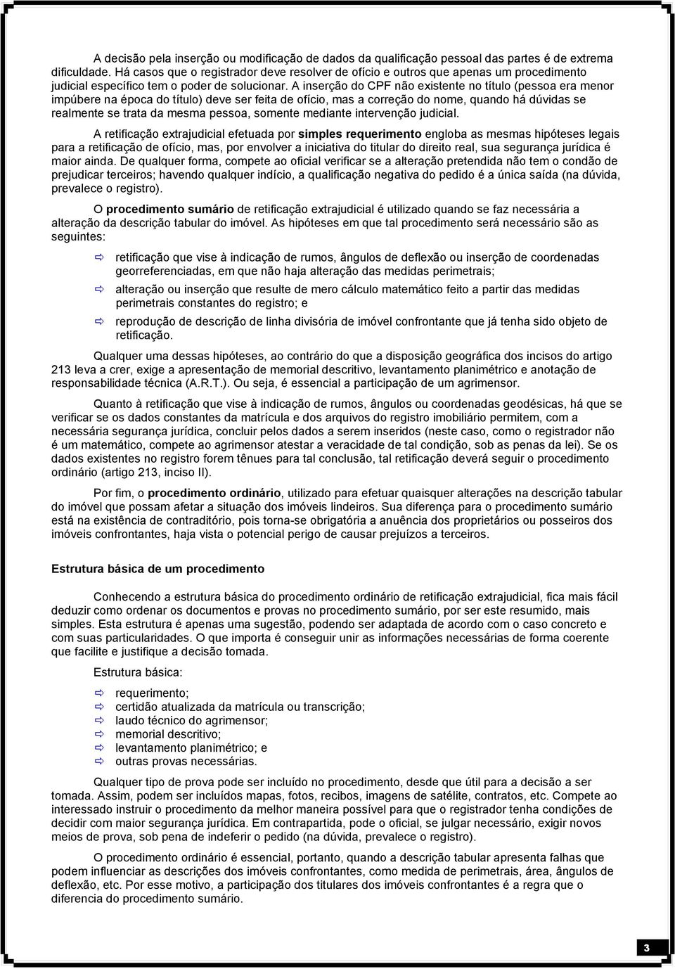 A inserção do CPF não existente no título (pessoa era menor impúbere na época do título) deve ser feita de ofício, mas a correção do nome, quando há dúvidas se realmente se trata da mesma pessoa,