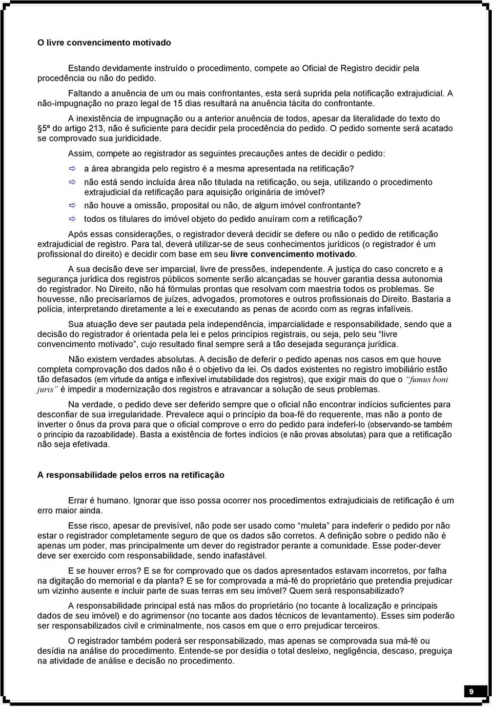 A inexistência de impugnação ou a anterior anuência de todos, apesar da literalidade do texto do 5º do artigo 213, não é suficiente para decidir pela procedência do pedido.