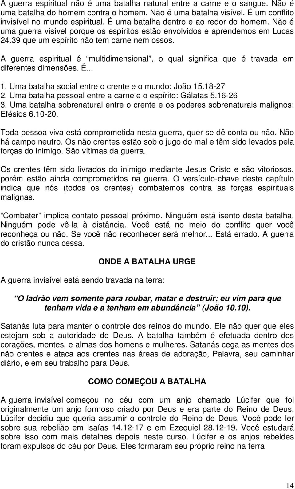 A guerra espiritual é multidimensional, o qual significa que é travada em diferentes dimensões. É... 1. Uma batalha social entre o crente e o mundo: João 15.18-27 2.