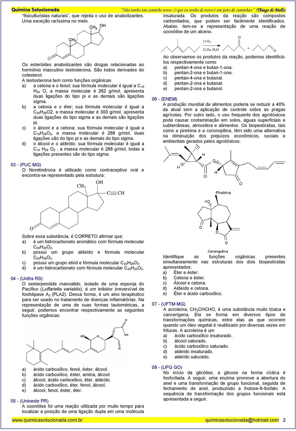 s esteróides anabolizantes são drogas relacionadas ao hormônio masculino testosterona. São todos derivados do colesterol.