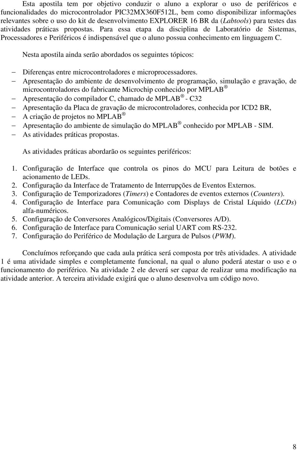 Para essa etapa da disciplina de Laboratório de Sistemas, Processadores e Periféricos é indispensável que o aluno possua conhecimento em linguagem C.