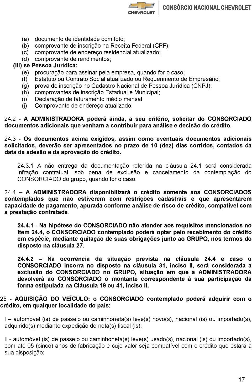 Jurídica (CNPJ); (h) comprovantes de inscrição Estadual e Municipal; (i) Declaração de faturamento médio mensal (j) Comprovante de endereço atualizado. 24.