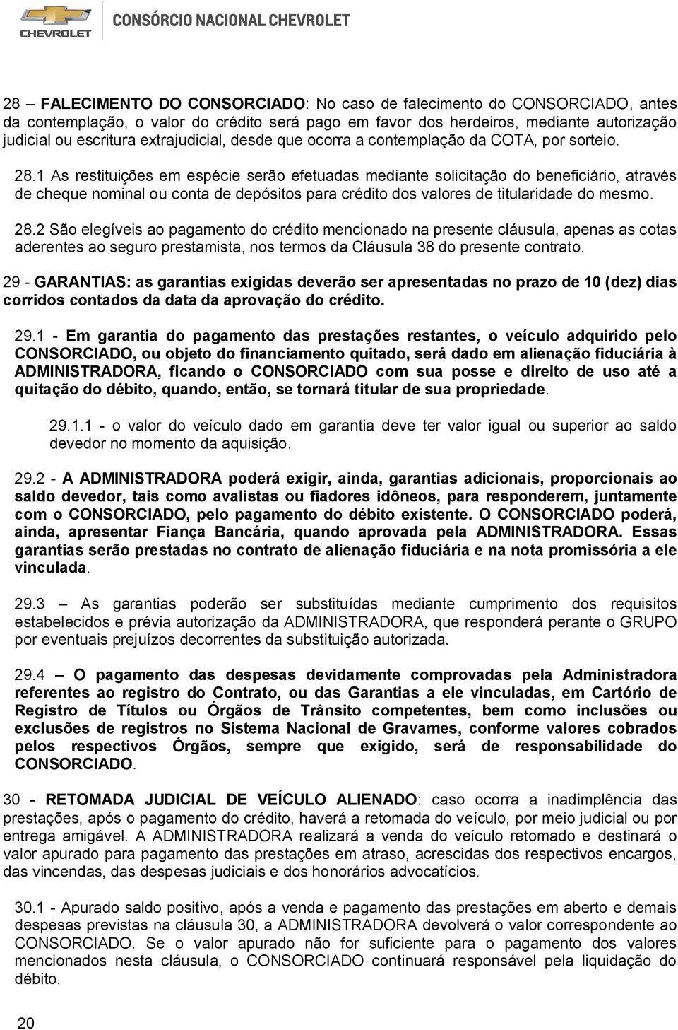 1 As restituições em espécie serão efetuadas mediante solicitação do beneficiário, através de cheque nominal ou conta de depósitos para crédito dos valores de titularidade do mesmo. 28.