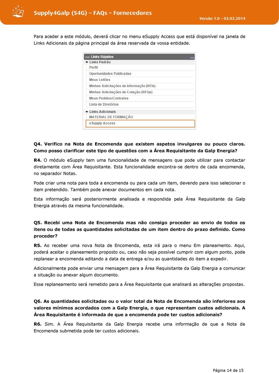 O módulo esupply tem uma funcionalidade de mensagens que pode utilizar para contactar diretamente com Área Requisitante. Esta funcionalidade encontra-se dentro de cada encomenda, no separador Notas.