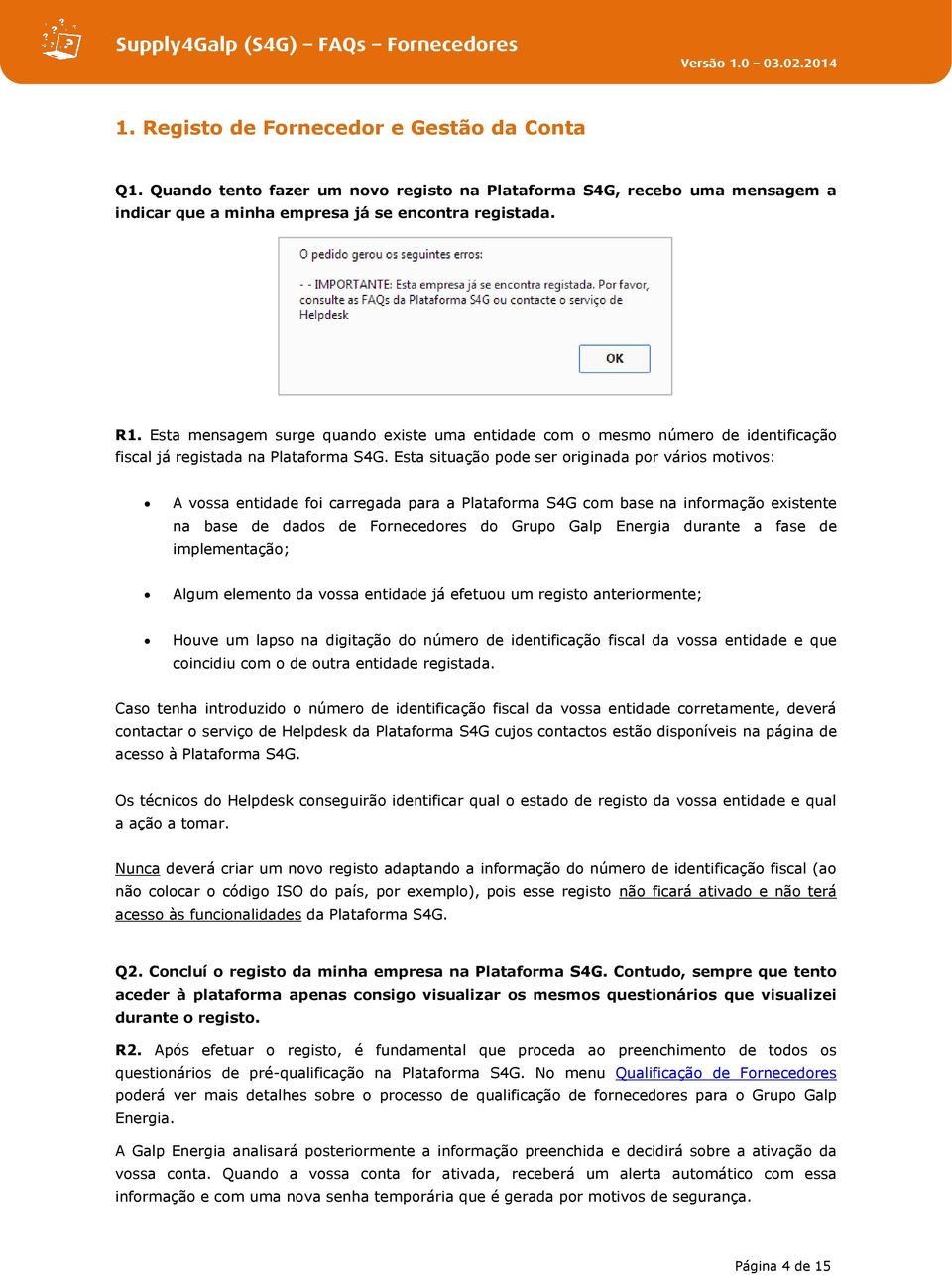 Esta situação pode ser originada por vários motivos: A vossa entidade foi carregada para a Plataforma S4G com base na informação existente na base de dados de Fornecedores do Grupo Galp Energia