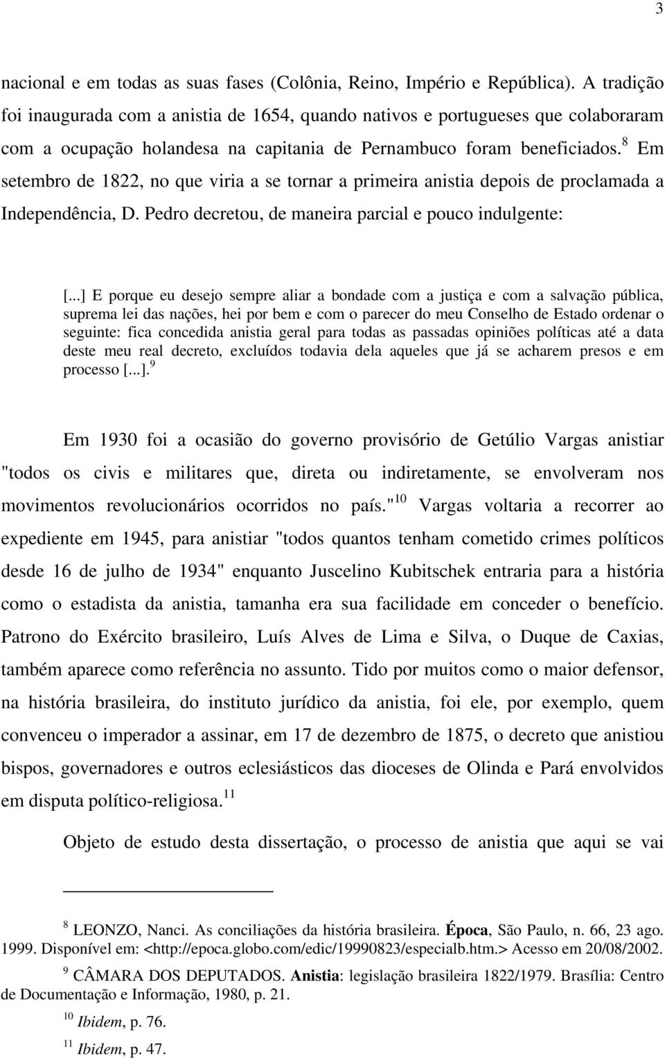 8 Em setembro de 1822, no que viria a se tornar a primeira anistia depois de proclamada a Independência, D. Pedro decretou, de maneira parcial e pouco indulgente: [.