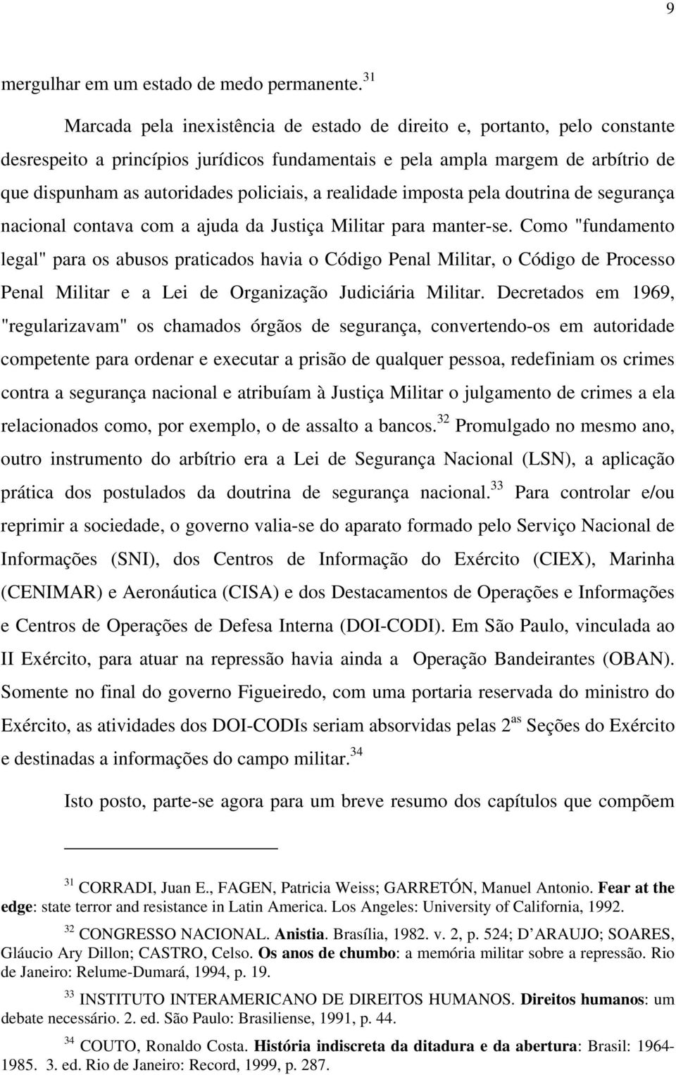 policiais, a realidade imposta pela doutrina de segurança nacional contava com a ajuda da Justiça Militar para manter-se.