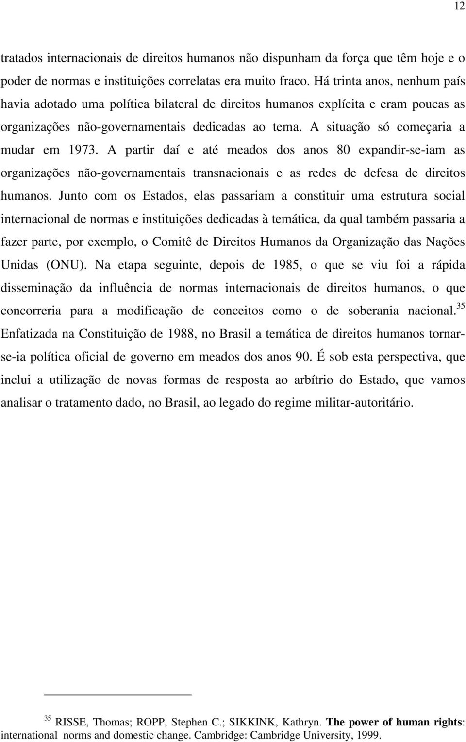 A situação só começaria a mudar em 1973. A partir daí e até meados dos anos 80 expandir-se-iam as organizações não-governamentais transnacionais e as redes de defesa de direitos humanos.