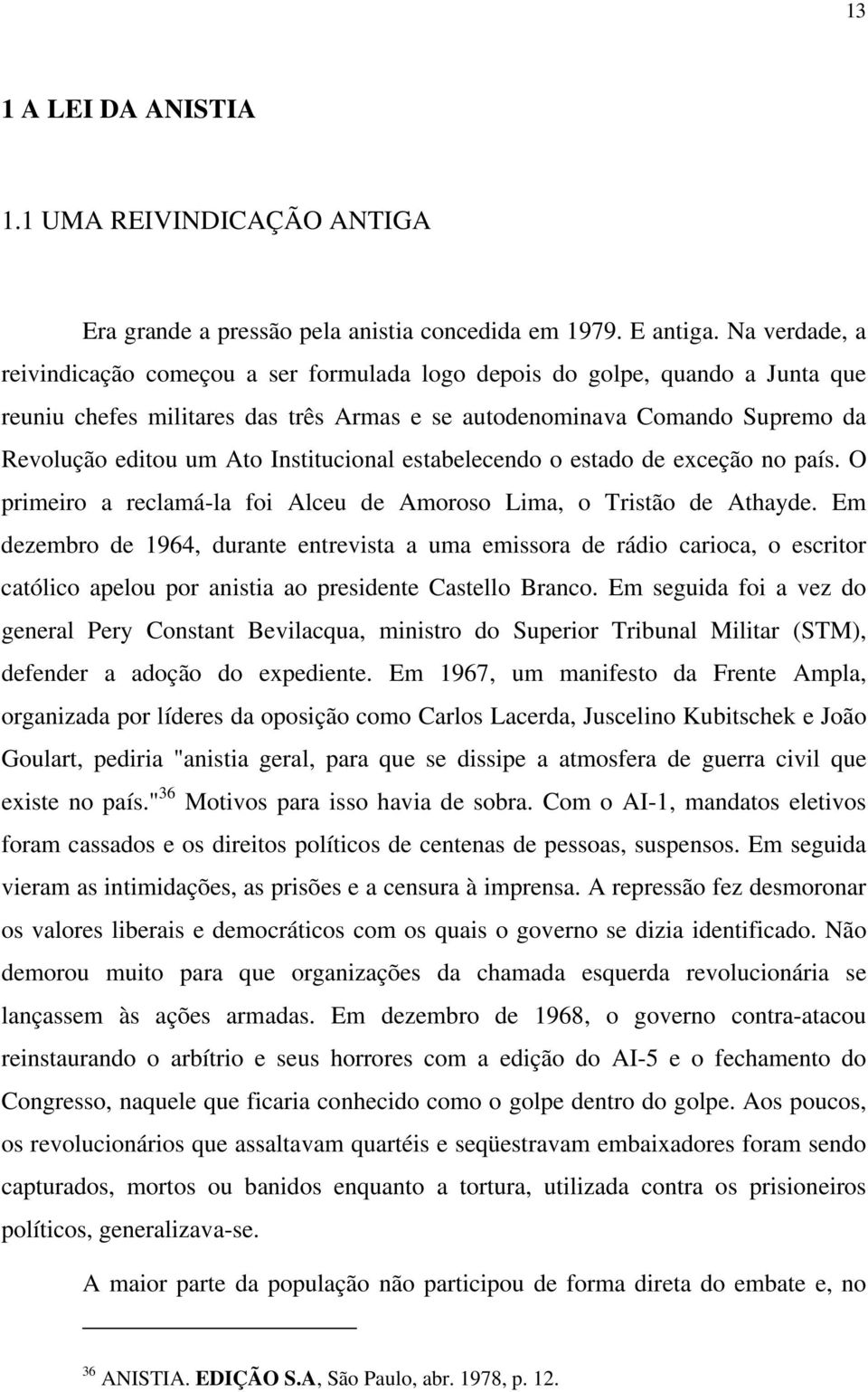 Institucional estabelecendo o estado de exceção no país. O primeiro a reclamá-la foi Alceu de Amoroso Lima, o Tristão de Athayde.