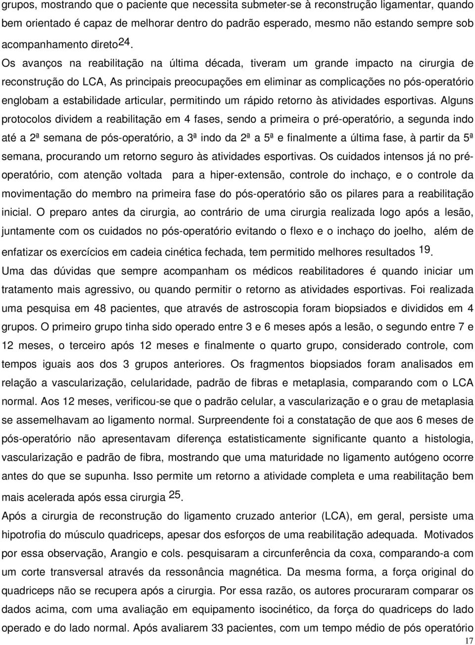 Os avanços na reabilitação na última década, tiveram um grande impacto na cirurgia de reconstrução do LCA, As principais preocupações em eliminar as complicações no pós-operatório englobam a