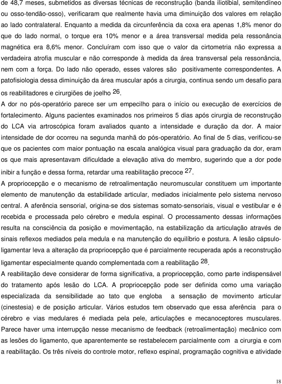 Concluíram com isso que o valor da cirtometria não expressa a verdadeira atrofia muscular e não corresponde à medida da área transversal pela ressonância, nem com a força.