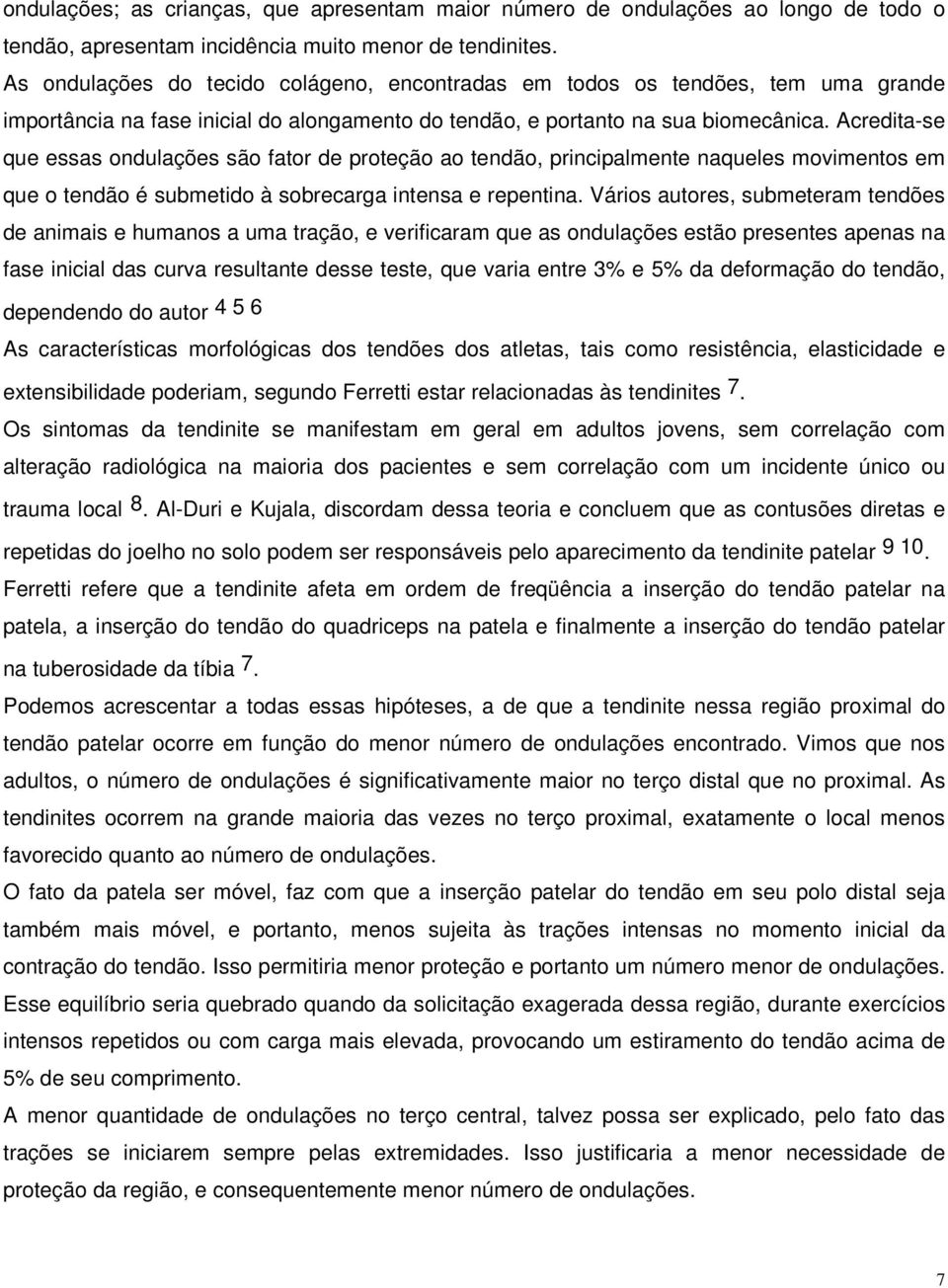 Acredita-se que essas ondulações são fator de proteção ao tendão, principalmente naqueles movimentos em que o tendão é submetido à sobrecarga intensa e repentina.