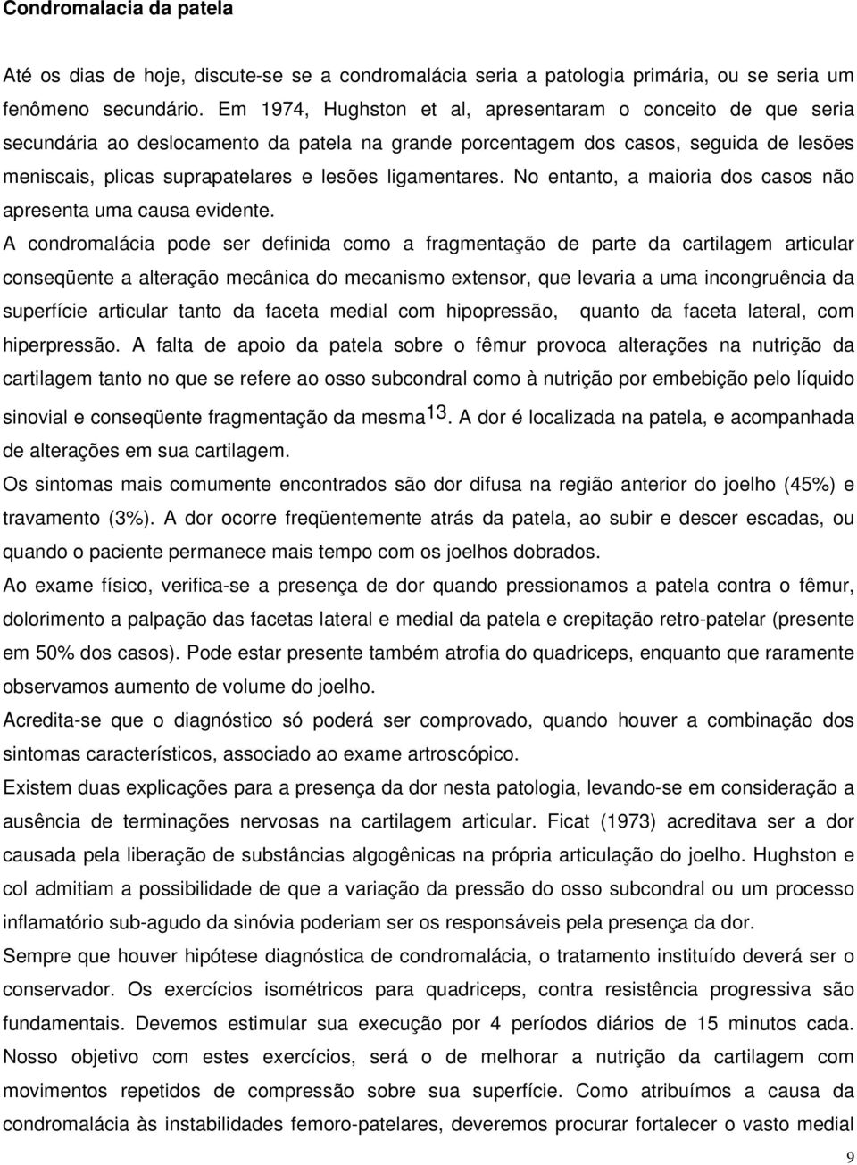 ligamentares. No entanto, a maioria dos casos não apresenta uma causa evidente.