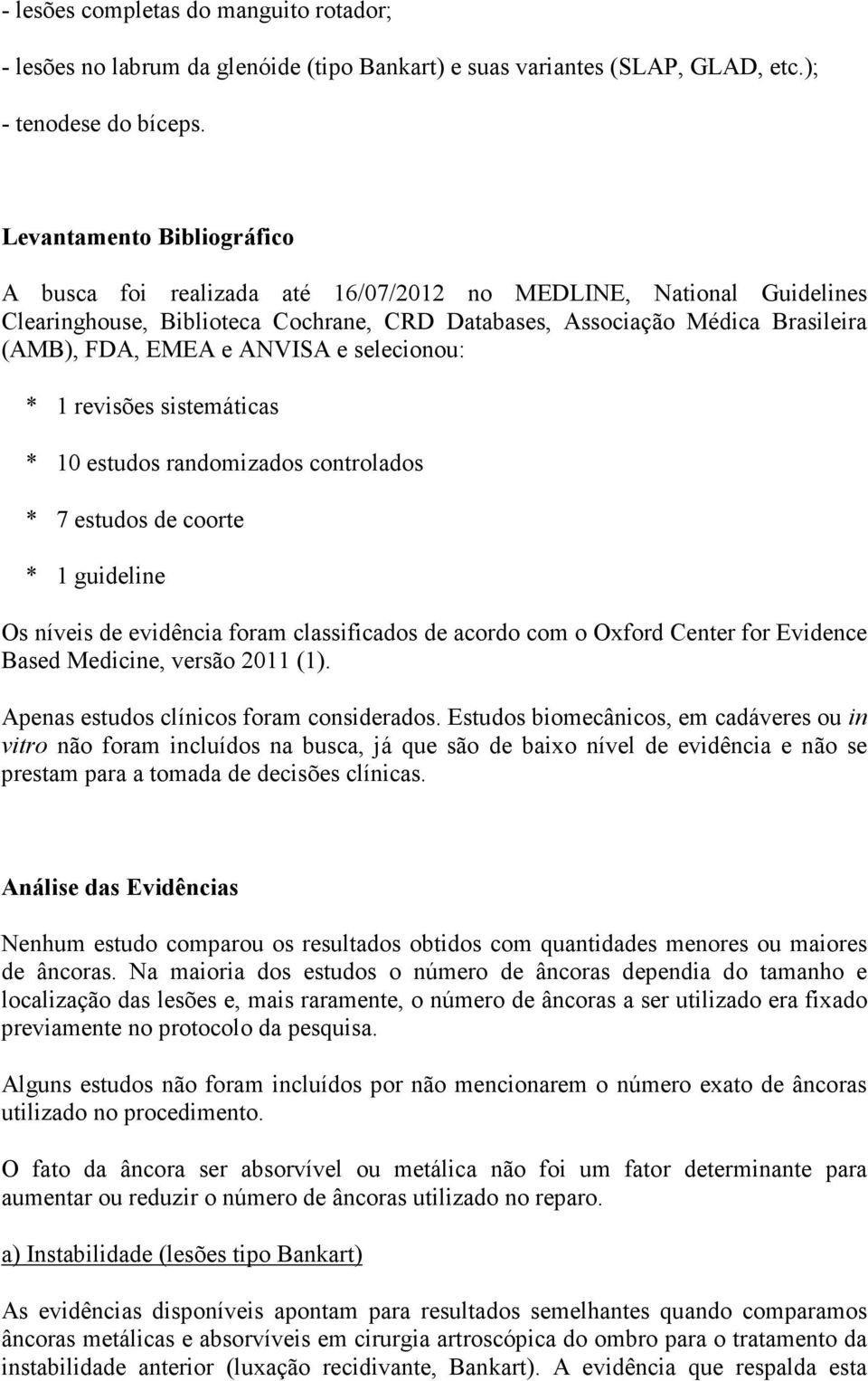 ANVISA e selecionou: * 1 revisões sistemáticas * 10 estudos randomizados controlados * 7 estudos de coorte * 1 guideline Os níveis de evidência foram classificados de acordo com o Oxford Center for