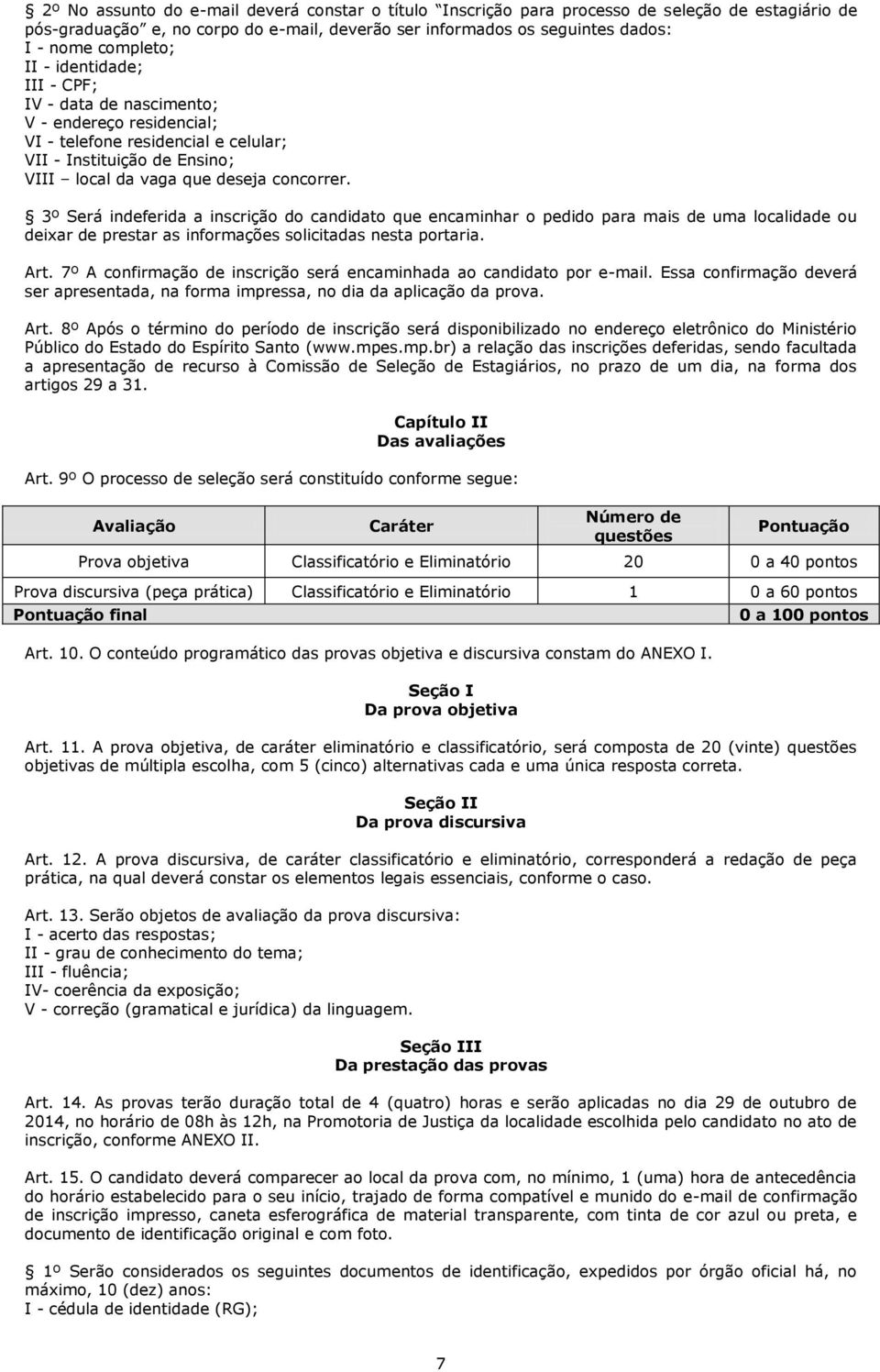 3º Será indeferida a inscrição do candidato que encaminhar o pedido para mais de uma localidade ou deixar de prestar as informações solicitadas nesta portaria. Art.