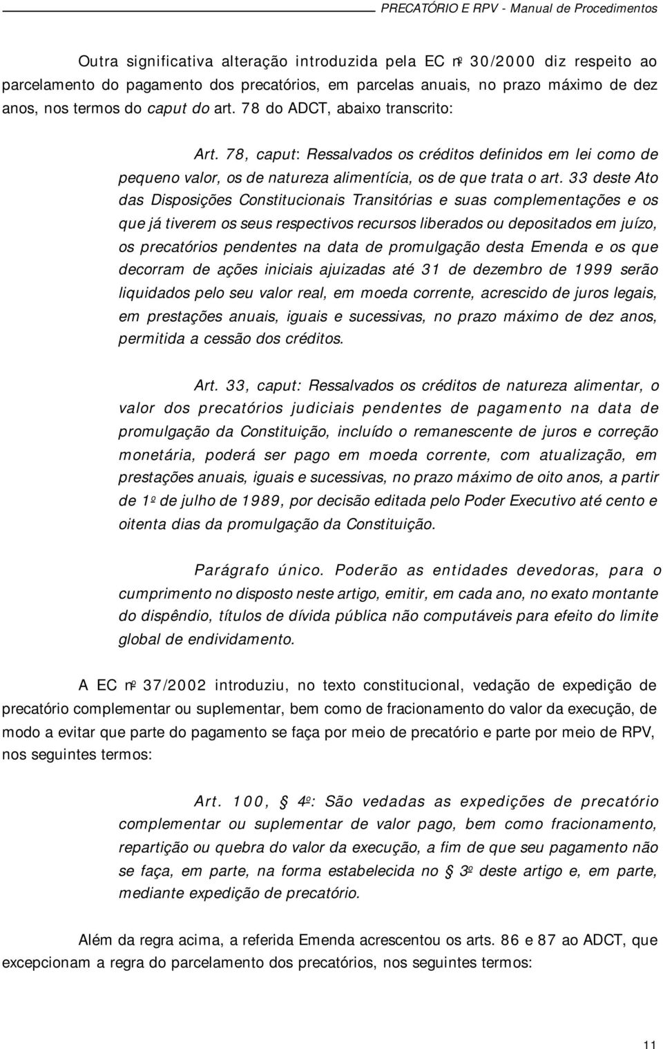 33 deste Ato das Disposições Constitucionais Transitórias e suas complementações e os que já tiverem os seus respectivos recursos liberados ou depositados em juízo, os precatórios pendentes na data