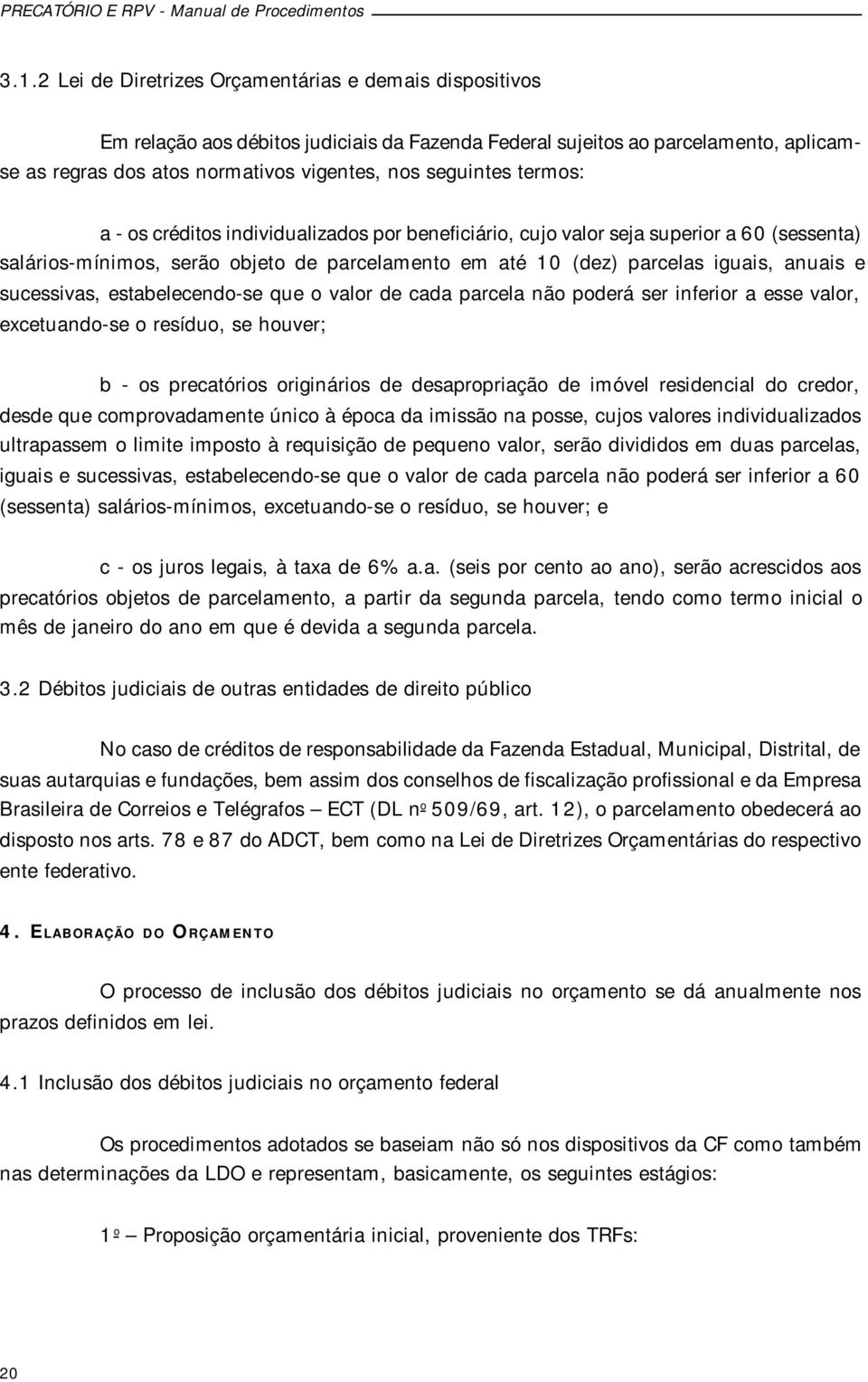 sucessivas, estabelecendo-se que o valor de cada parcela não poderá ser inferior a esse valor, excetuando-se o resíduo, se houver; b - os precatórios originários de desapropriação de imóvel