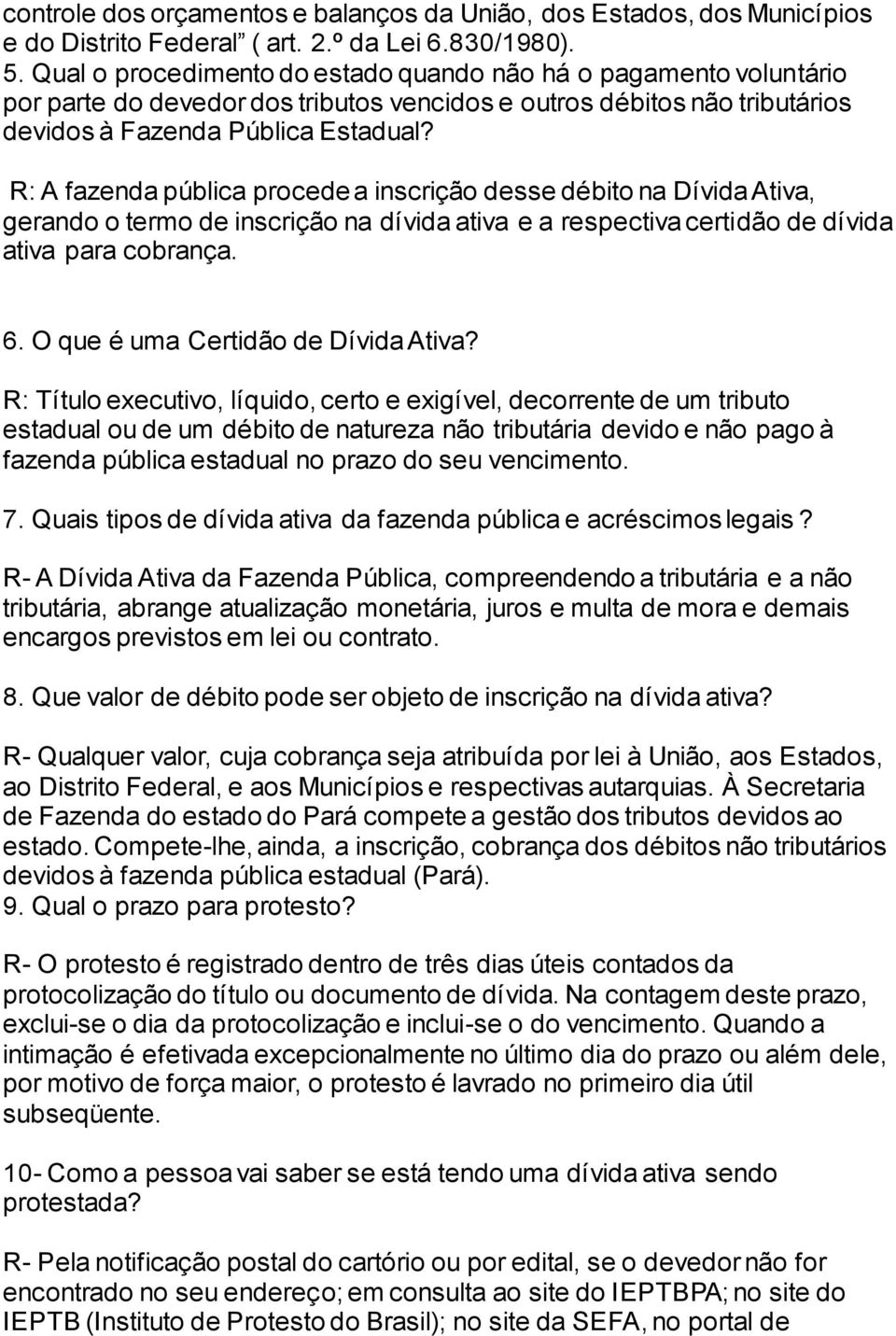 R: A fazenda pública procede a inscrição desse débito na Dívida Ativa, gerando o termo de inscrição na dívida ativa e a respectiva certidão de dívida ativa para cobrança. 6.