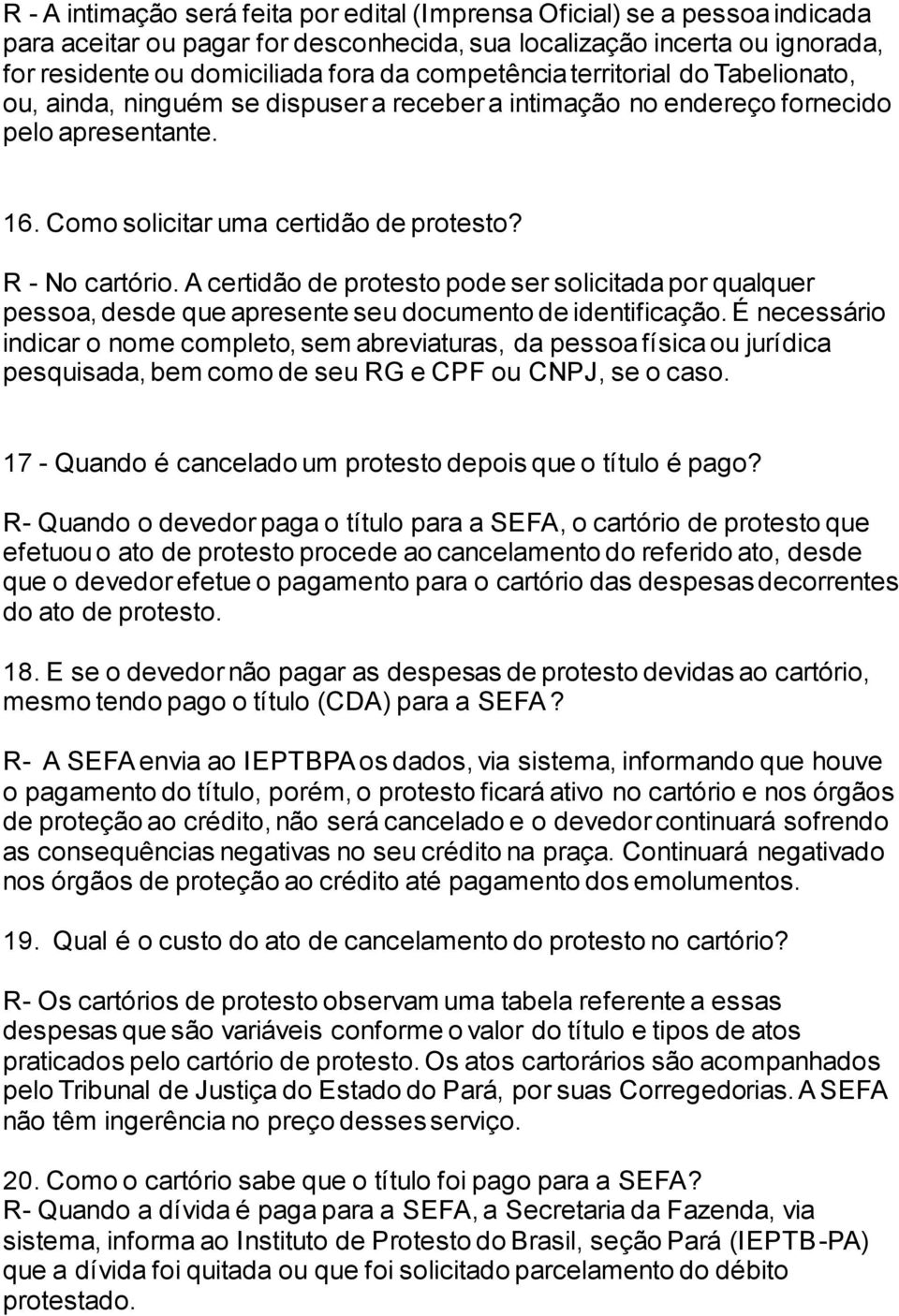 A certidão de protesto pode ser solicitada por qualquer pessoa, desde que apresente seu documento de identificação.