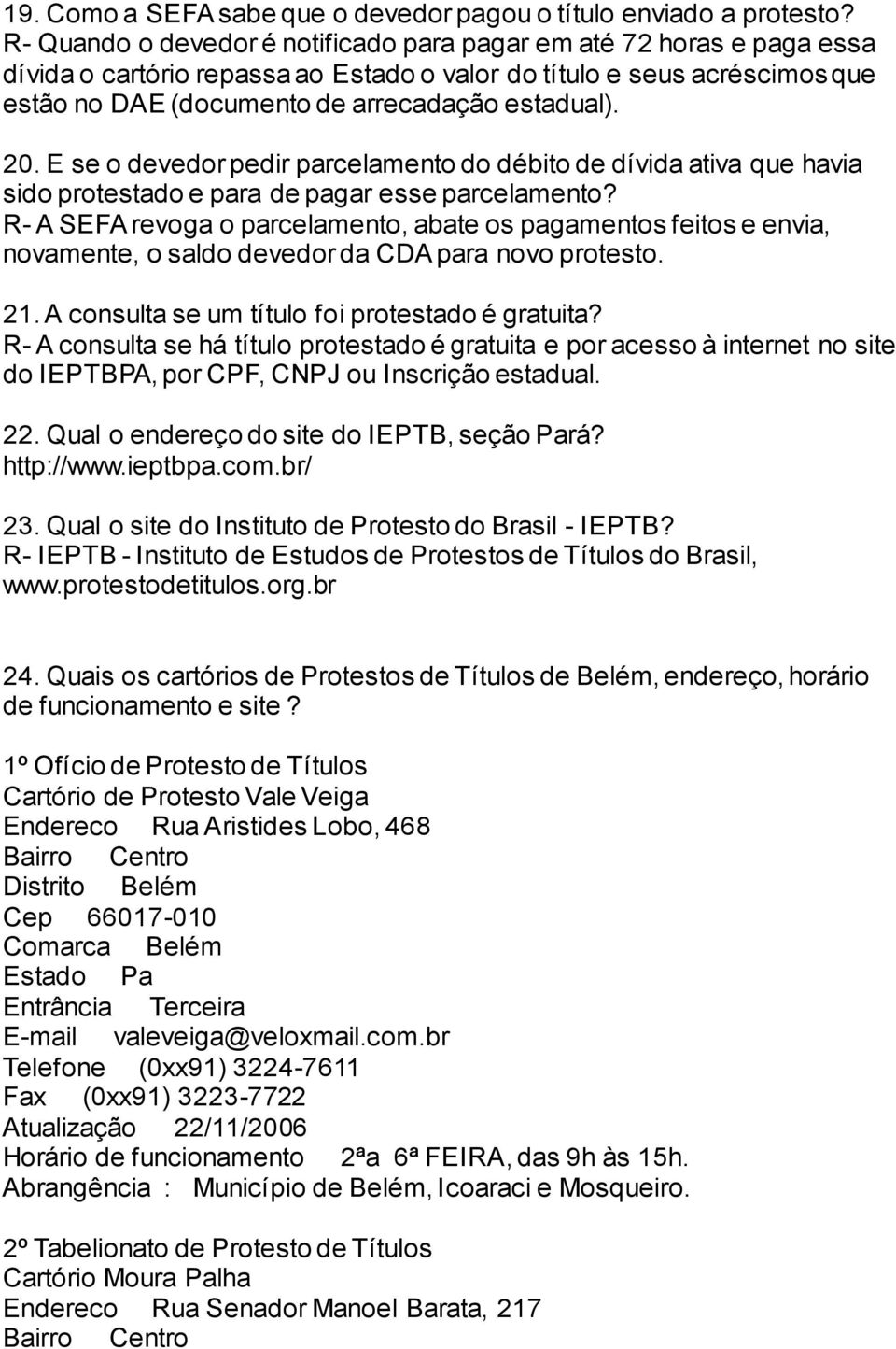 20. E se o devedor pedir parcelamento do débito de dívida ativa que havia sido protestado e para de pagar esse parcelamento?