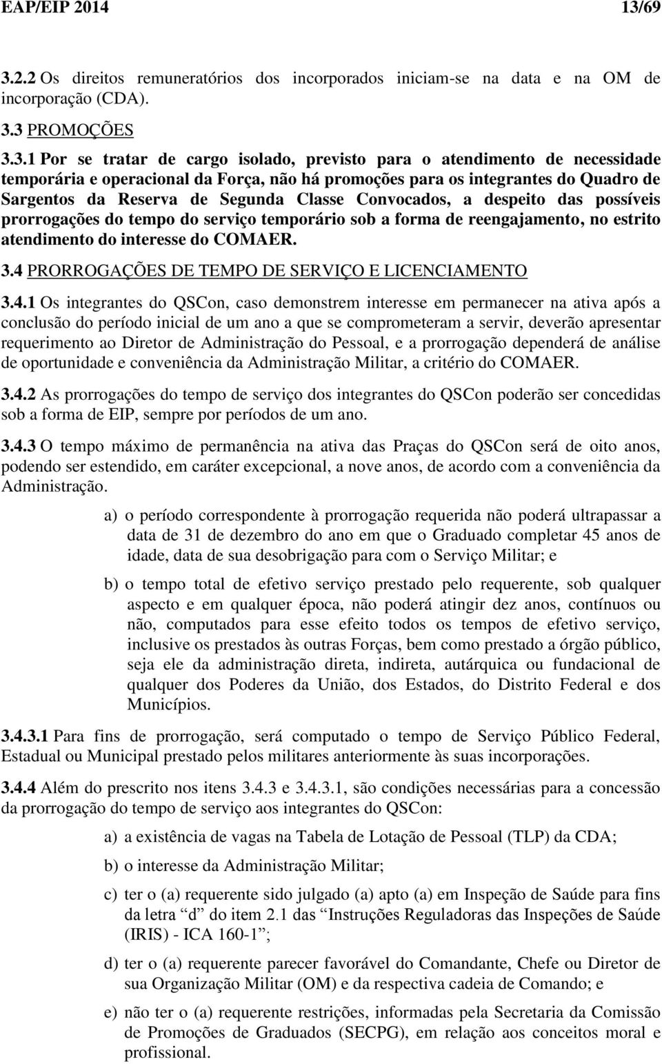 temporária e operacional da Força, não há promoções para os integrantes do Quadro de Sargentos da Reserva de Segunda Classe Convocados, a despeito das possíveis prorrogações do tempo do serviço