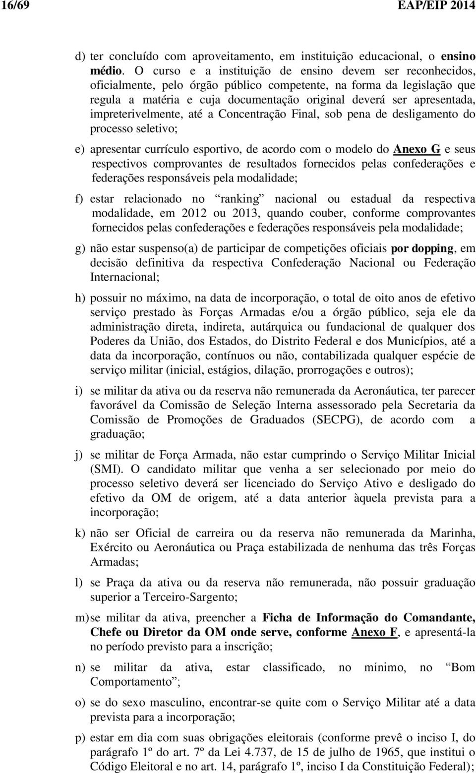 impreterivelmente, até a Concentração Final, sob pena de desligamento do processo seletivo; e) apresentar currículo esportivo, de acordo com o modelo do Anexo G e seus respectivos comprovantes de