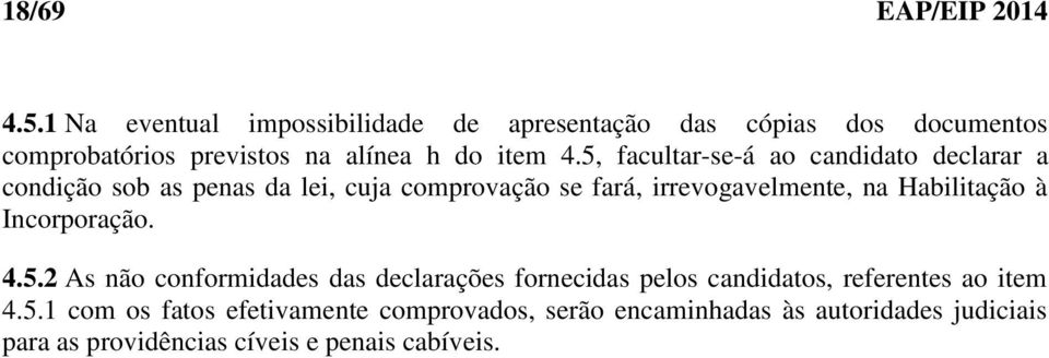 5, facultar-se-á ao candidato declarar a condição sob as penas da lei, cuja comprovação se fará, irrevogavelmente, na