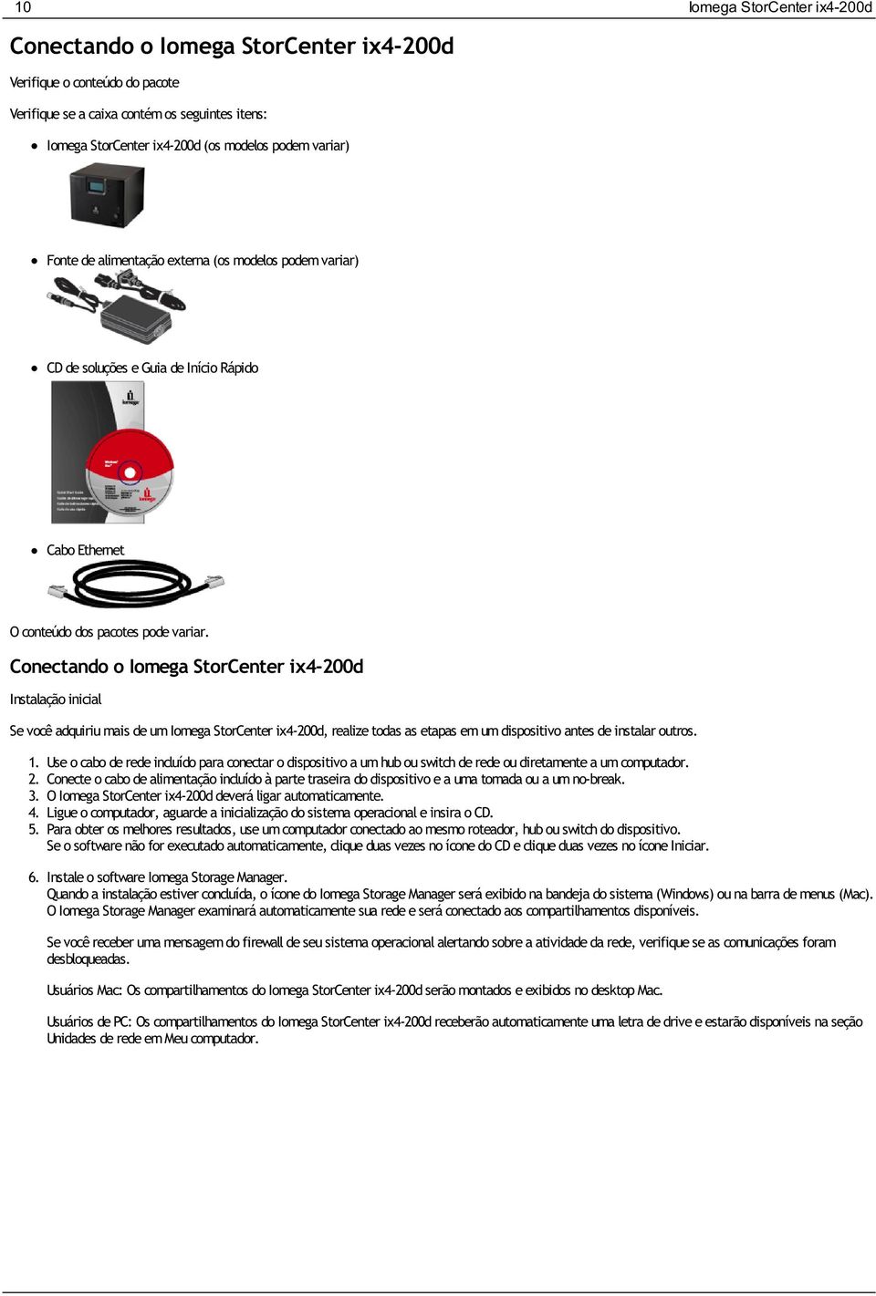 Conectando o Iomega StorCenter ix4-200d Instalação inicial Se você adquiriu mais de um Iomega StorCenter ix4-200d, realize todas as etapas em um dispositivo antes de instalar outros. 1.