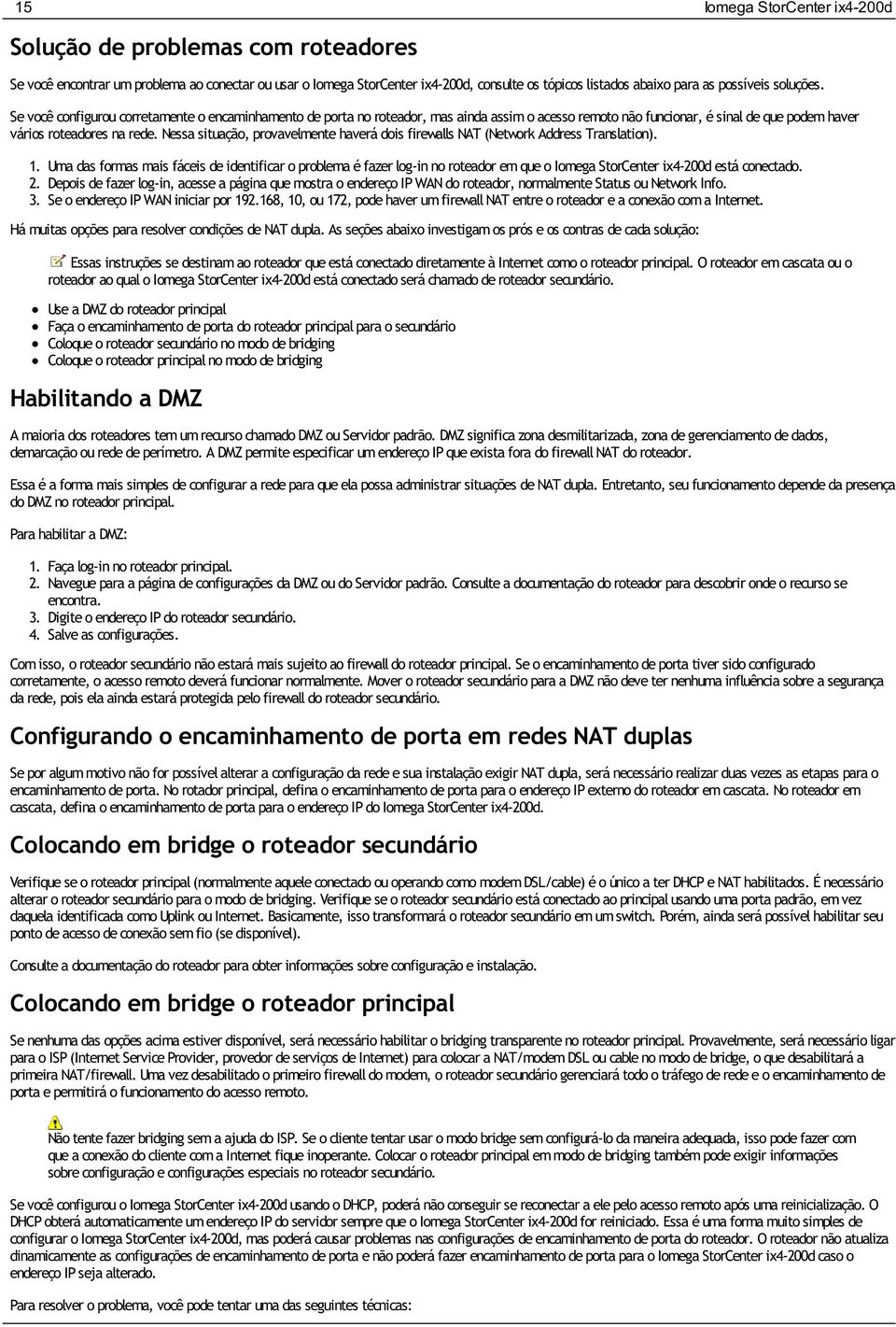 Nessa situação, provavelmente haverá dois firewalls NAT (Network Address Translation). 1.