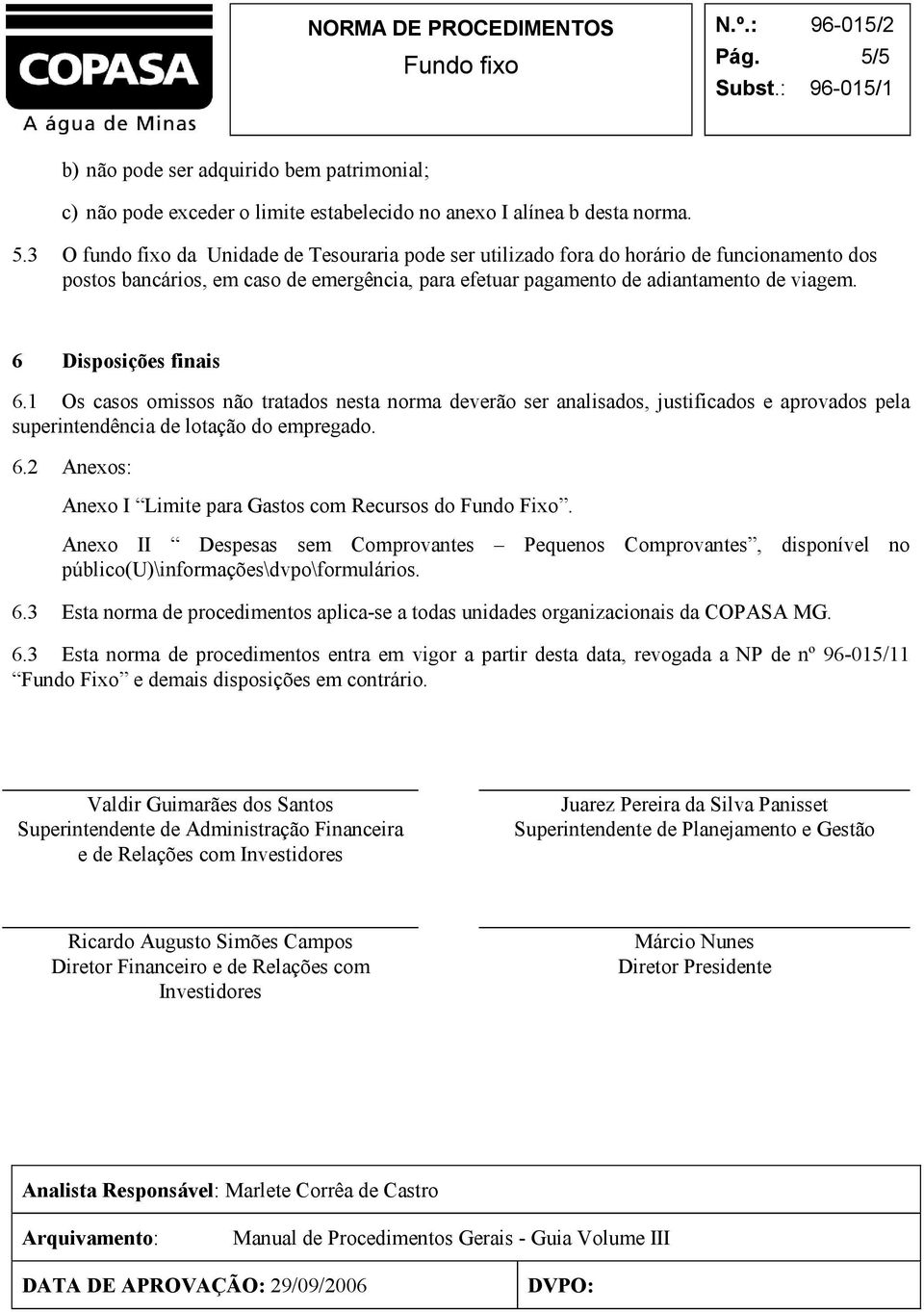 Anexo II Despesas sem Comprovantes Pequenos Comprovantes, disponível no público(u)\informações\dvpo\formulários. 6.