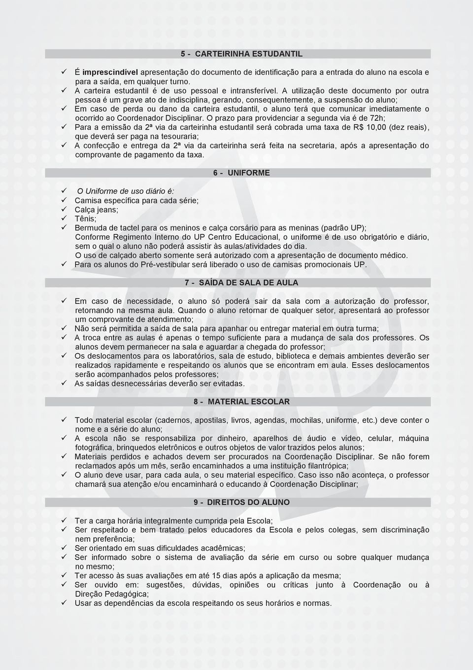 A utilização deste documento por outra pessoa é um grave ato de indisciplina, gerando, consequentemente, a suspensão do aluno; Em caso de perda ou dano da carteira estudantil, o aluno terá que