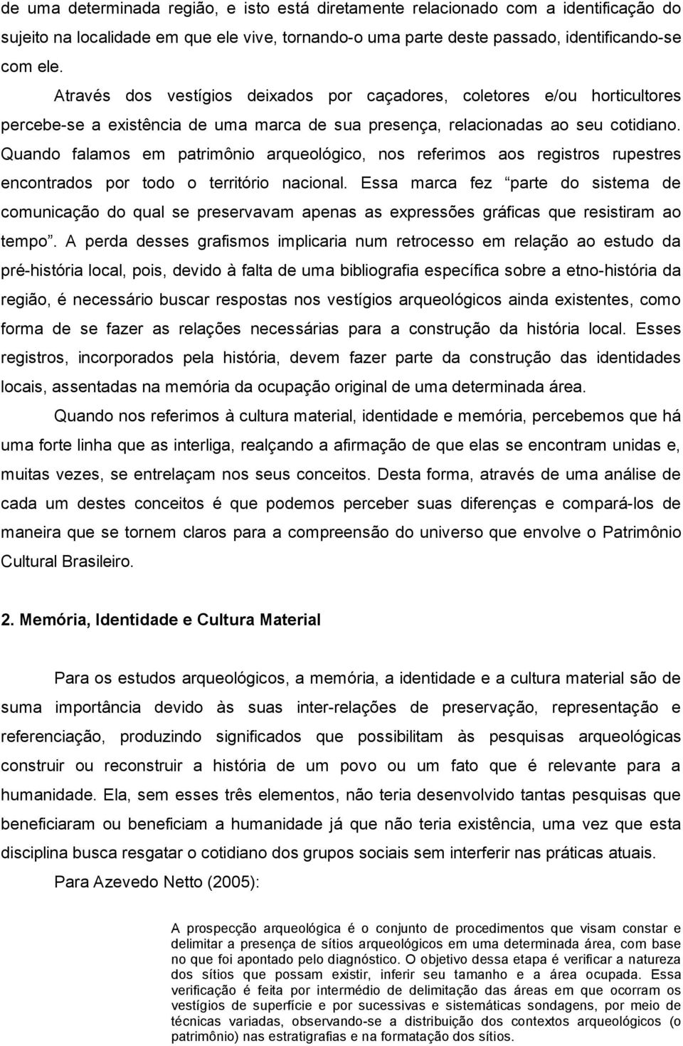 Quando falamos em patrimônio arqueológico, nos referimos aos registros rupestres encontrados por todo o território nacional.