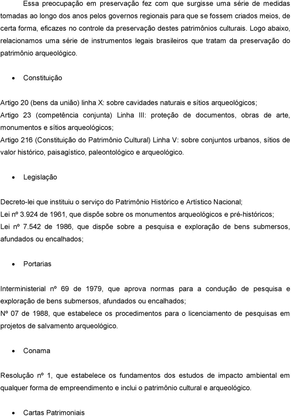 Constituição Artigo 20 (bens da união) linha X: sobre cavidades naturais e sítios arqueológicos; Artigo 23 (competência conjunta) Linha III: proteção de documentos, obras de arte, monumentos e sítios