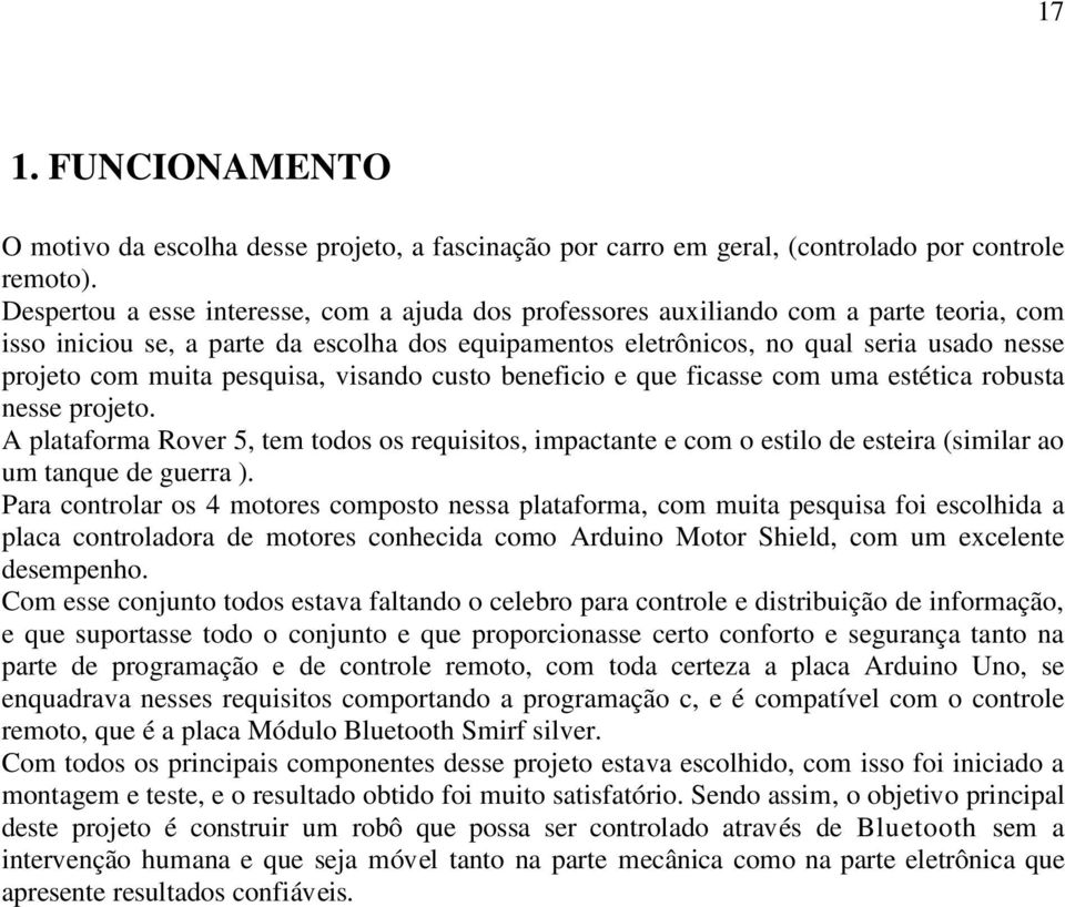 muita pesquisa, visando custo beneficio e que ficasse com uma estética robusta nesse projeto.