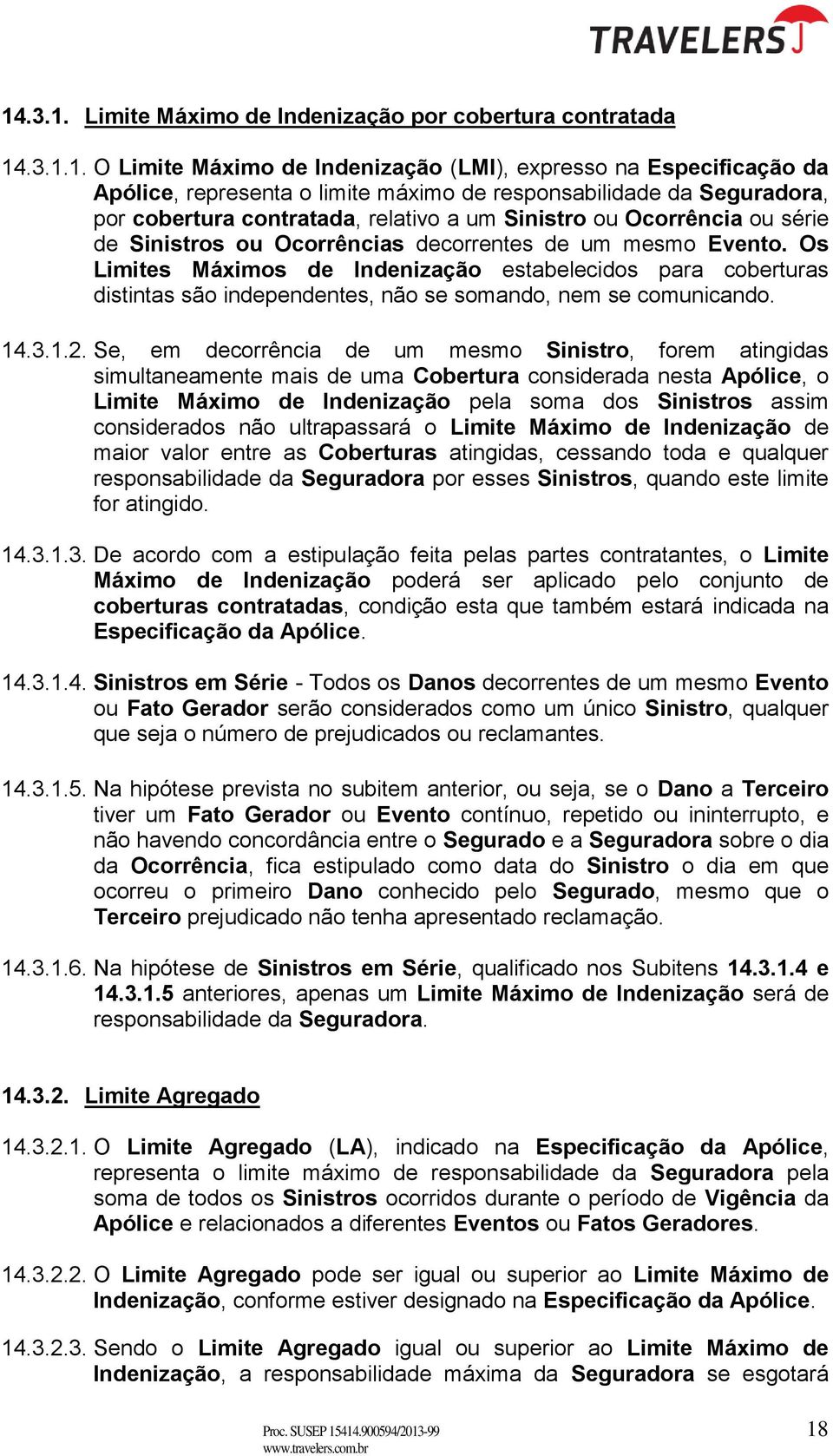 Os Limites Máximos de Indenização estabelecidos para coberturas distintas são independentes, não se somando, nem se comunicando. 14.3.1.2.