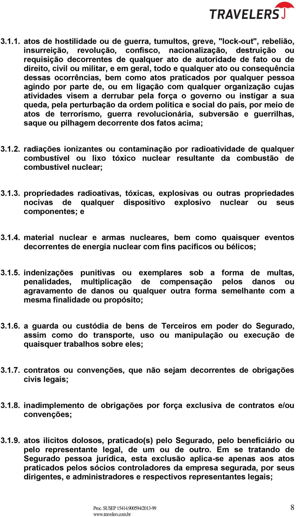 organização cujas atividades visem a derrubar pela força o governo ou instigar a sua queda, pela perturbação da ordem política e social do país, por meio de atos de terrorismo, guerra revolucionária,