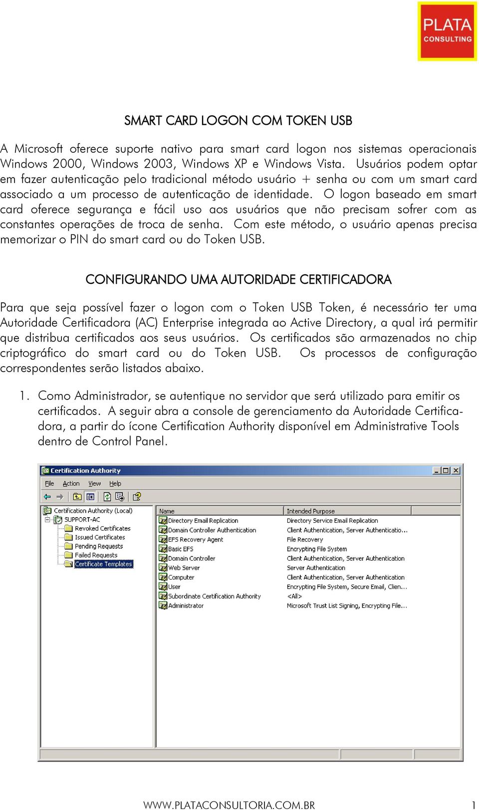 O logon baseado em smart card oferece segurança e fácil uso aos usuários que não precisam sofrer com as constantes operações de troca de senha.