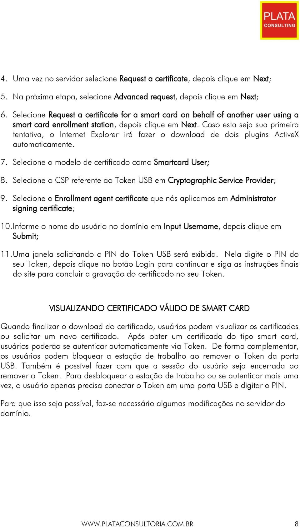 Caso esta seja sua primeira tentativa, o Internet Explorer irá fazer o download de dois plugins ActiveX automaticamente. 7. Selecione o modelo de certificado como Smartcard User; 8.