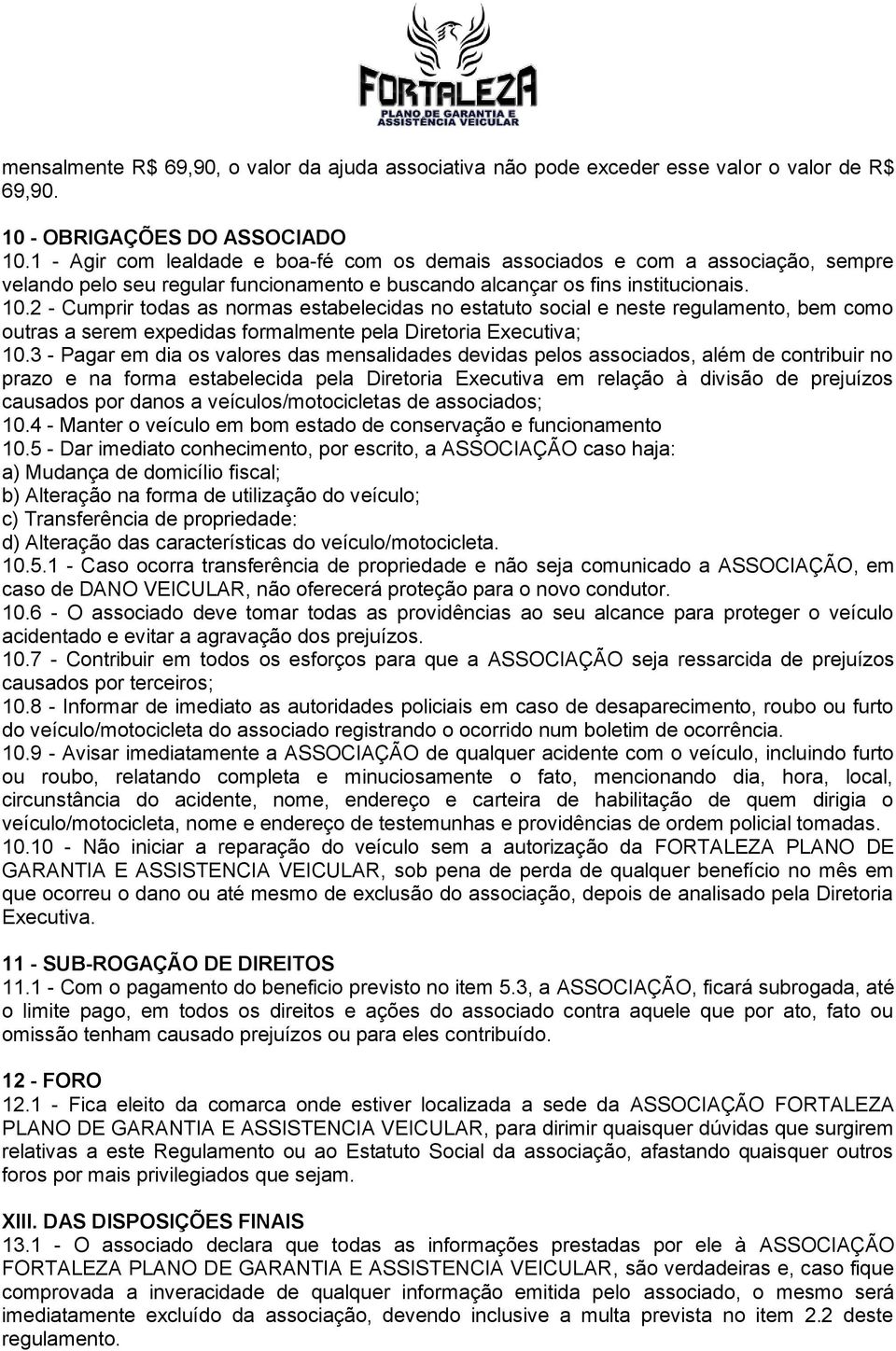 2 - Cumprir todas as normas estabelecidas no estatuto social e neste regulamento, bem como outras a serem expedidas formalmente pela Diretoria Executiva; 10.