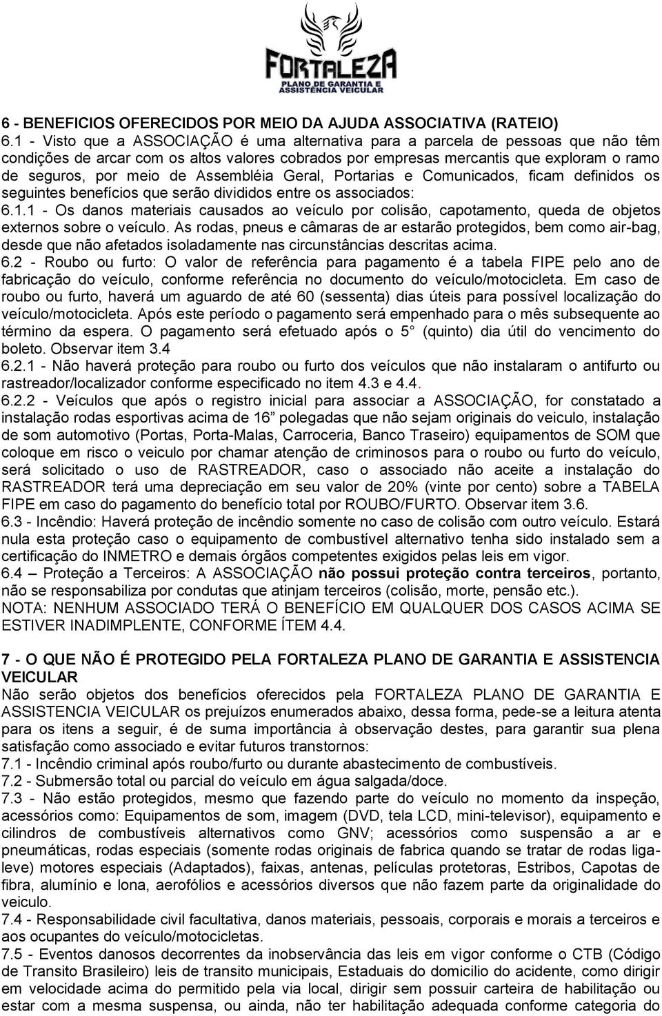 Assembléia Geral, Portarias e Comunicados, ficam definidos os seguintes benefícios que serão divididos entre os associados: 6.1.