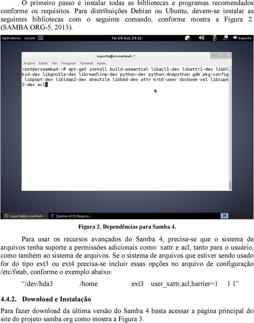 Para usar os recursos avançados do Samba 4, precisa-se que o sistema de arquivos tenha suporte a permissões adicionais como: xattr e acl, tanto para o usuário, como também ao sistema de arquivos.