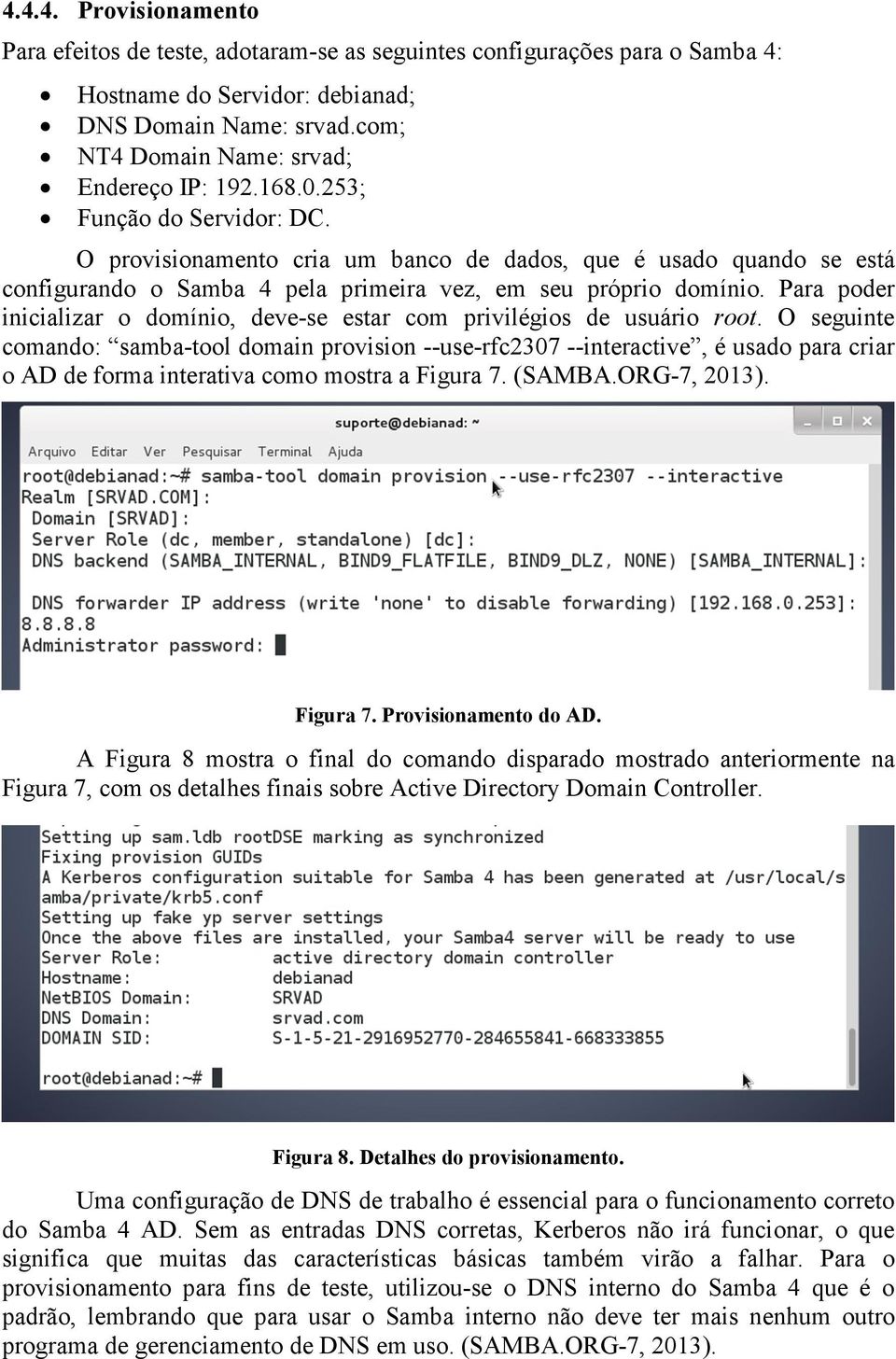 O provisionamento cria um banco de dados, que é usado quando se está configurando o Samba 4 pela primeira vez, em seu próprio domínio.