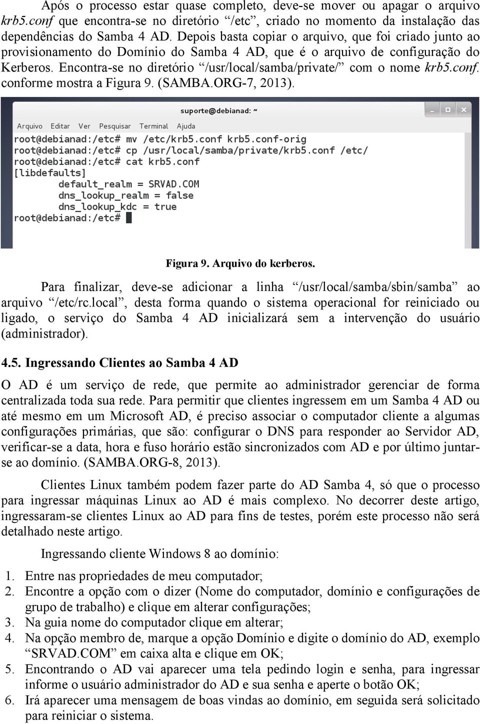 Encontra-se no diretório /usr/local/samba/private/ com o nome krb5.conf. conforme mostra a Figura 9. (SAMBA.ORG-7, 2013).