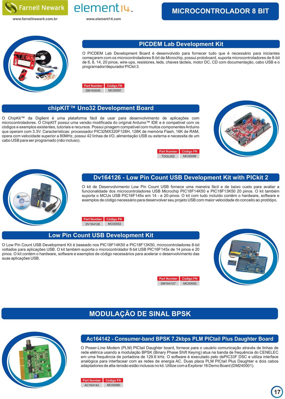 PICkit 3. DM163045 MC00097 chipkit Uno32 Development Board O ChipKit da Digilent é uma plataforma fácil de usar para desenvolvimento de aplicações com microcontroladores.