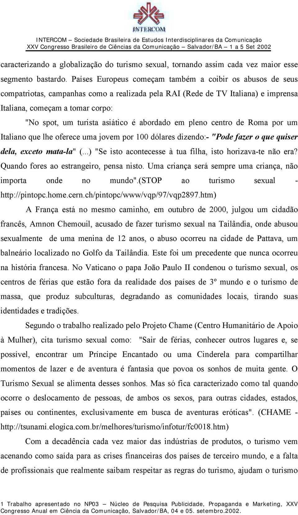 asiático é abordado em pleno centro de Roma por um Italiano que lhe oferece uma jovem por 100 dólares dizendo:- "Pode fazer o que quiser dela, exceto mata-la" (.