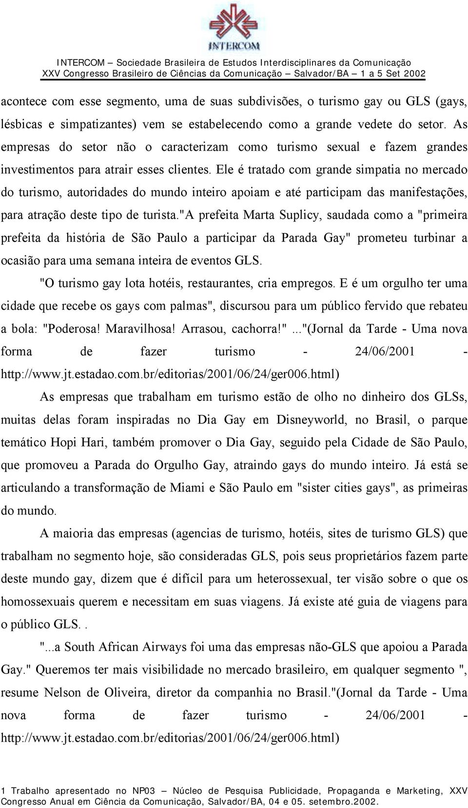 Ele é tratado com grande simpatia no mercado do turismo, autoridades do mundo inteiro apoiam e até participam das manifestações, para atração deste tipo de turista.