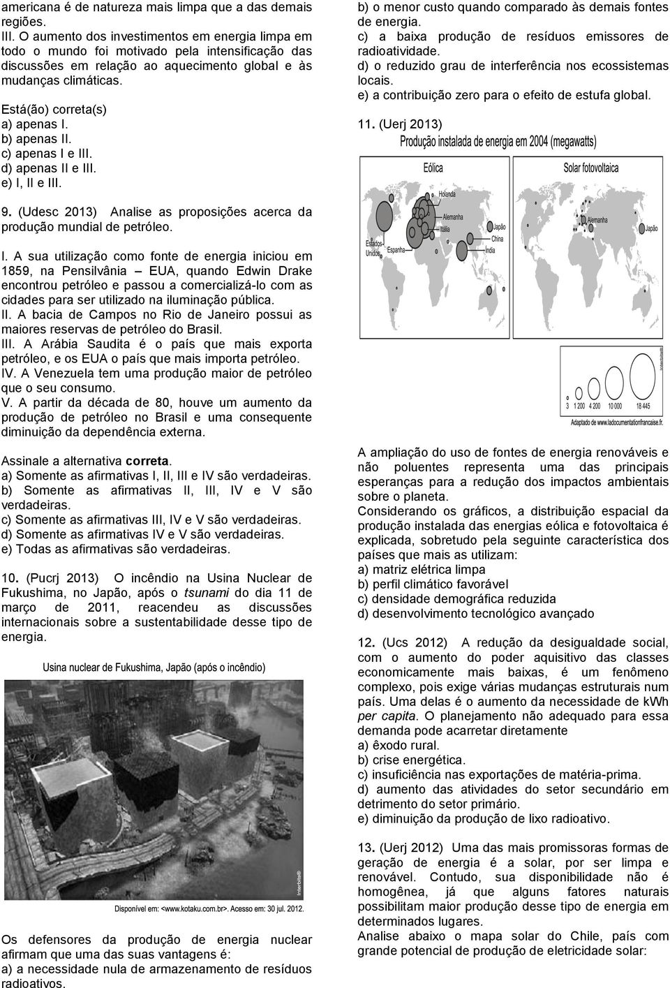 b) apenas II. c) apenas I e III. d) apenas II e III. e) I, II e III. b) o menor custo quando comparado às demais fontes de energia. c) a baixa produção de resíduos emissores de radioatividade.