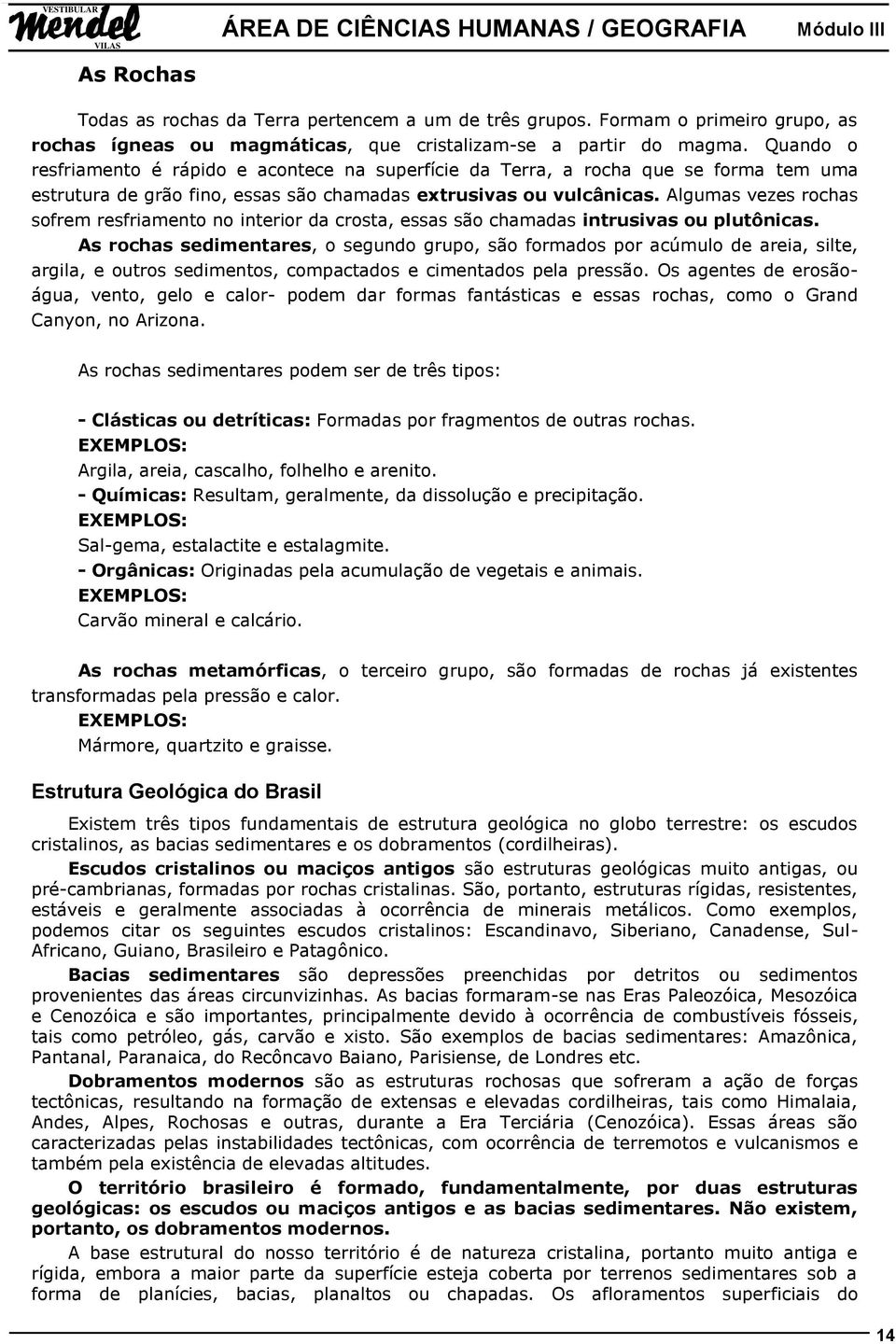 Algumas vezes rochas sofrem resfriamento no interior da crosta, essas são chamadas intrusivas ou plutônicas.