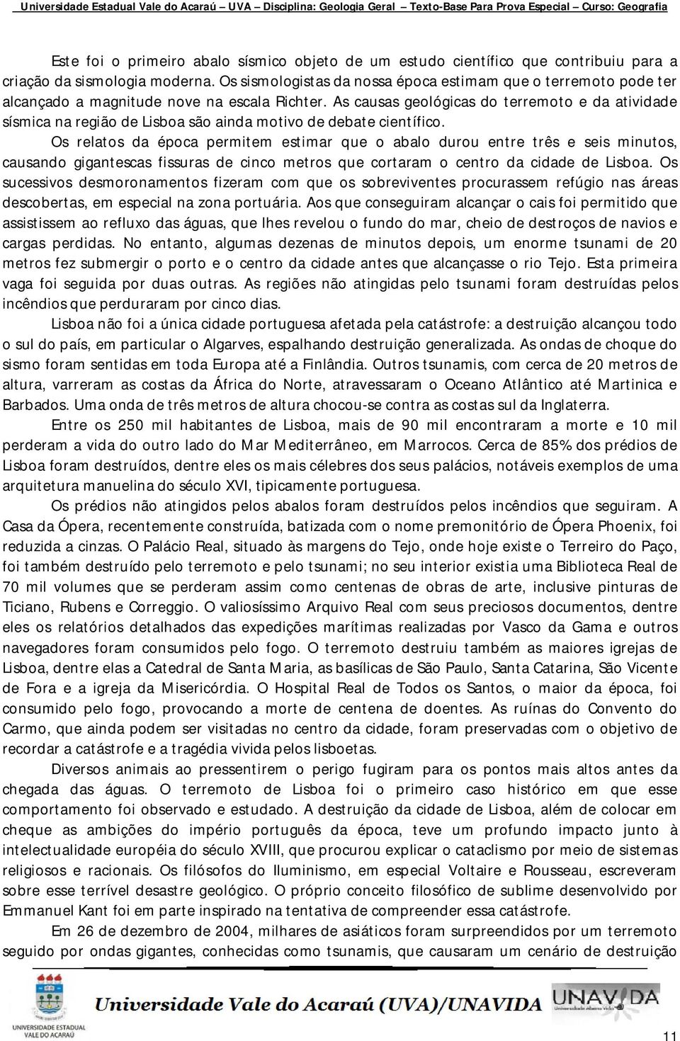 As causas geológicas do terremoto e da atividade sísmica na região de Lisboa são ainda motivo de debate científico.