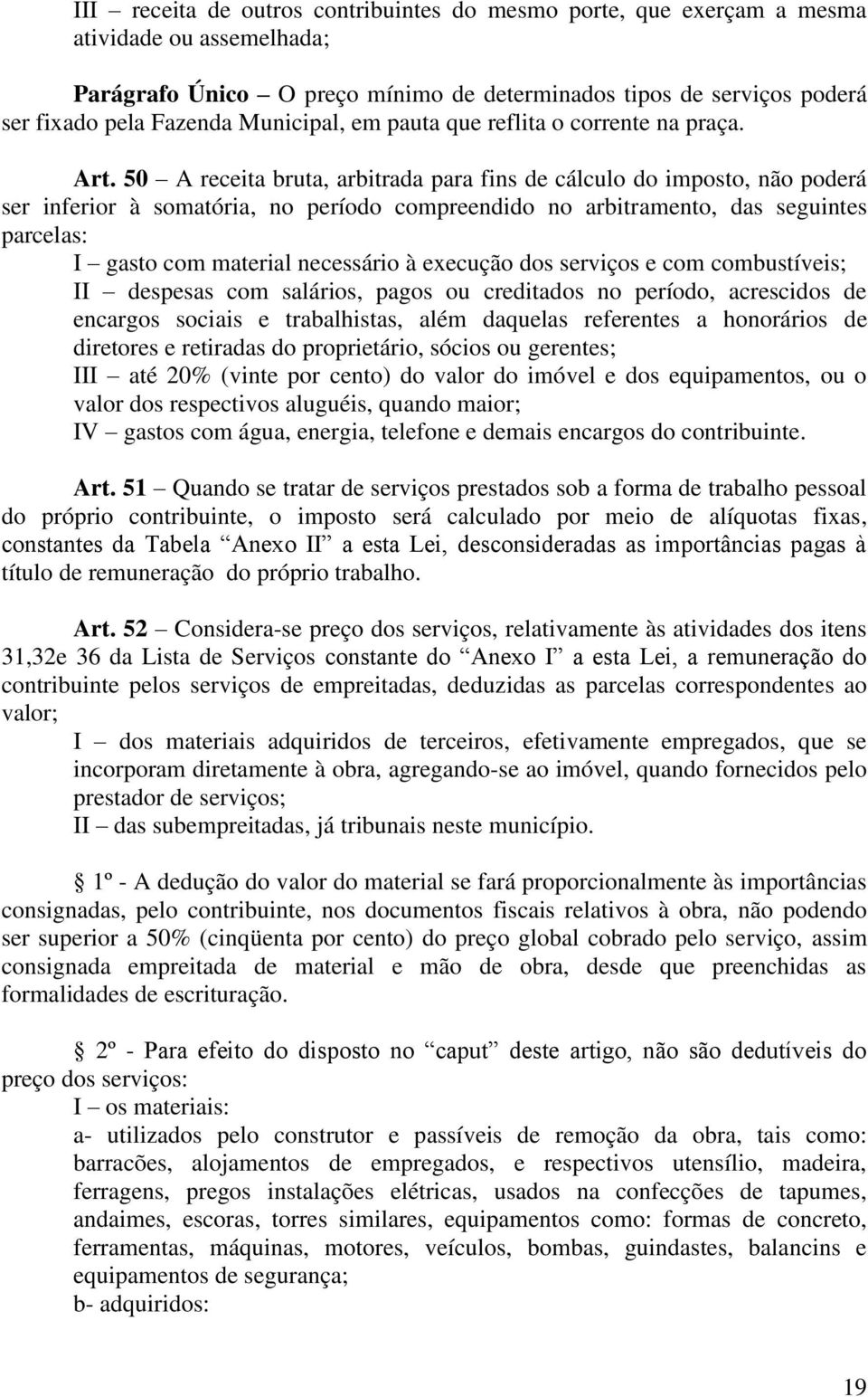 50 A receita bruta, arbitrada para fins de cálculo do imposto, não poderá ser inferior à somatória, no período compreendido no arbitramento, das seguintes parcelas: I gasto com material necessário à